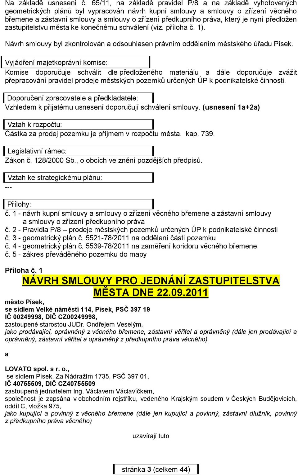 práva, který je nyní předložen zastupitelstvu města ke konečnému schválení (viz. příloha č. 1). Návrh smlouvy byl zkontrolován a odsouhlasen právním oddělením městského úřadu Písek.