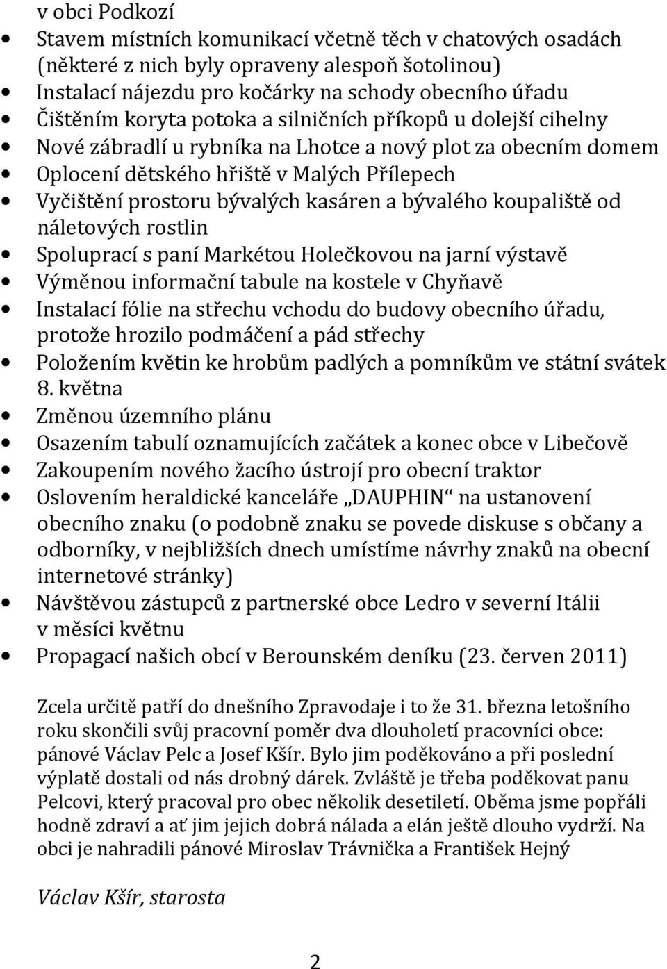 koupaliště od náletových rostlin Spoluprací s paní Markétou Holečkovou na jarní výstavě Výměnou informační tabule na kostele v Chyňavě Instalací fólie na střechu vchodu do budovy obecního úřadu,