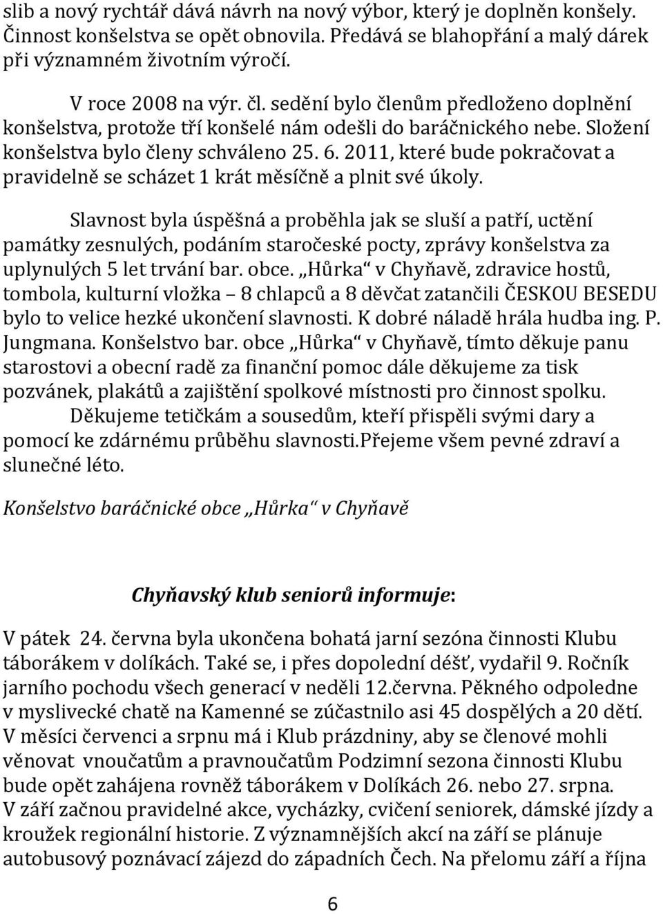 2011, které bude pokračovat a pravidelně se scházet 1 krát měsíčně a plnit své úkoly.