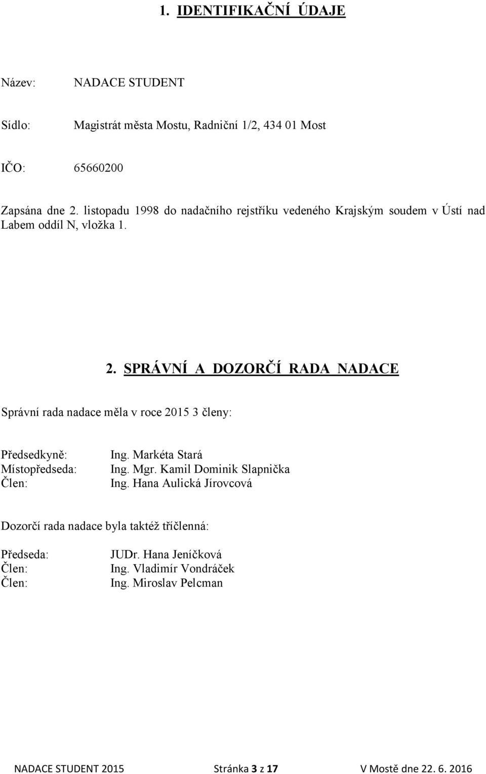 SPRÁVNÍ A DOZORČÍ RADA NADACE Správní rada nadace měla v roce 2015 3 členy: Předsedkyně: Místopředseda: Člen: Ing. Markéta Stará Ing. Mgr.