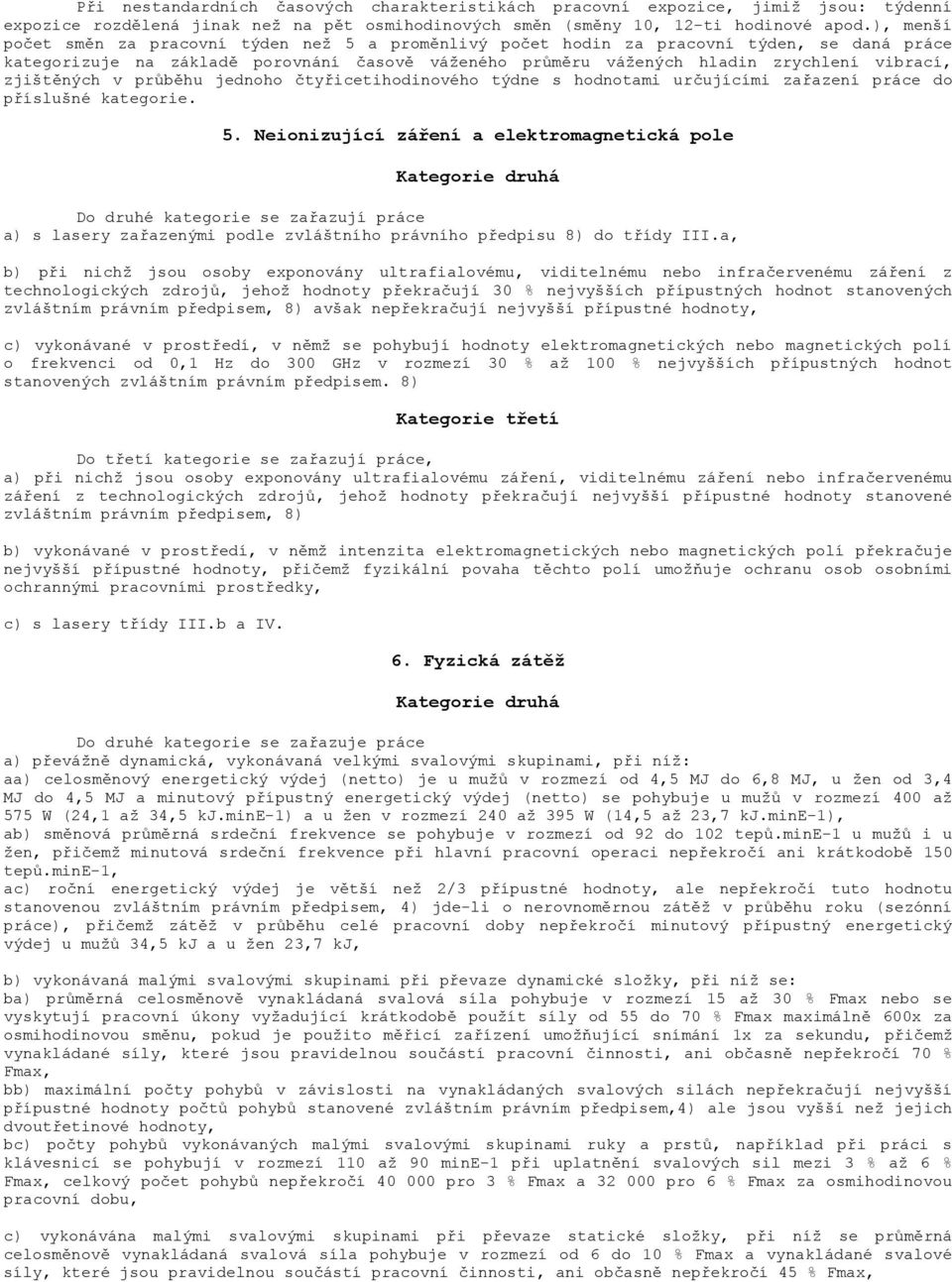 zjištěných v průběhu jednoho čtyřicetihodinového týdne s hodnotami určujícími zařazení práce do příslušné kategorie. 5.