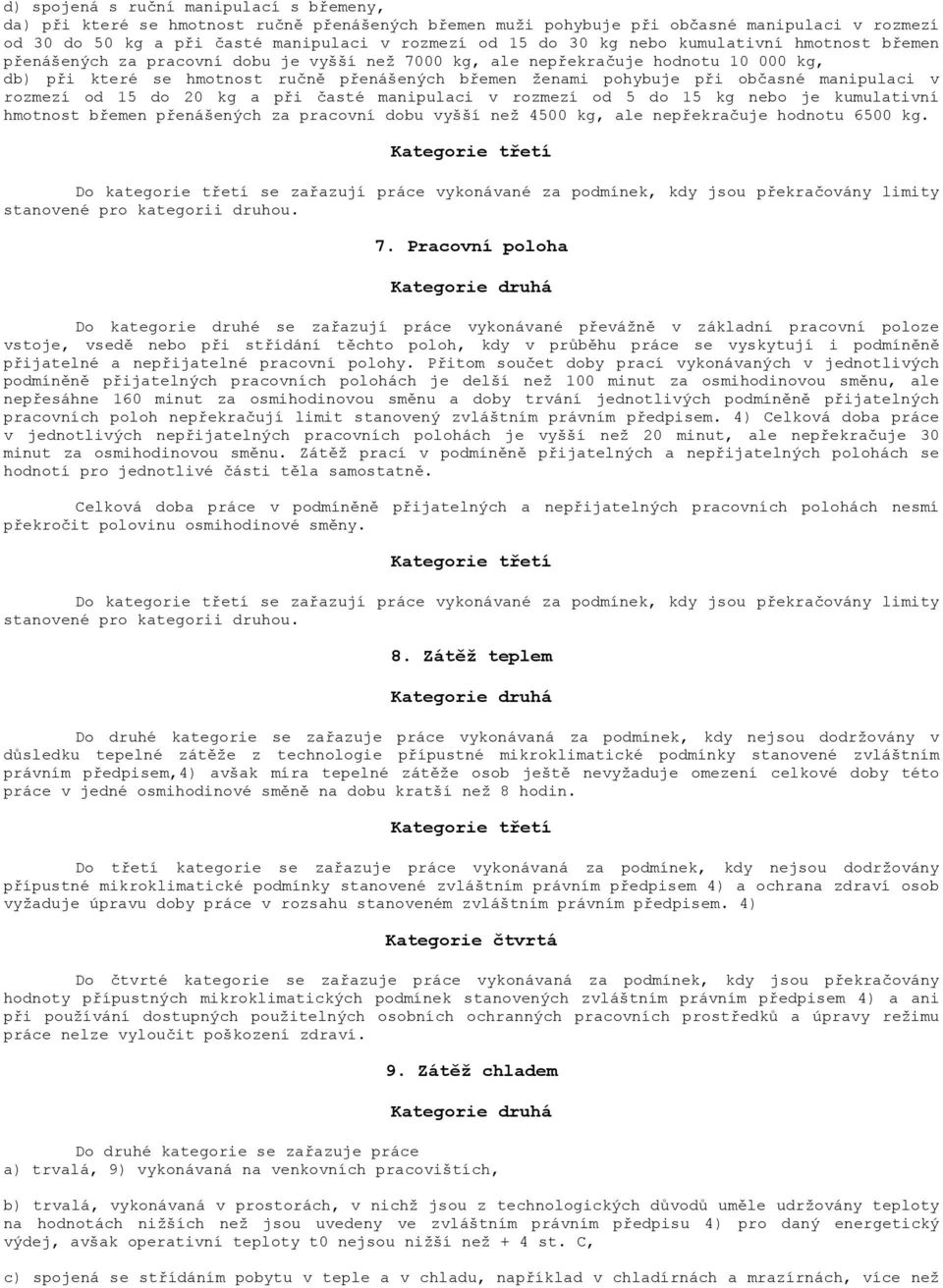 občasné manipulaci v rozmezí od 15 do 20 kg a při časté manipulaci v rozmezí od 5 do 15 kg nebo je kumulativní hmotnost břemen přenášených za pracovní dobu vyšší než 4500 kg, ale nepřekračuje hodnotu