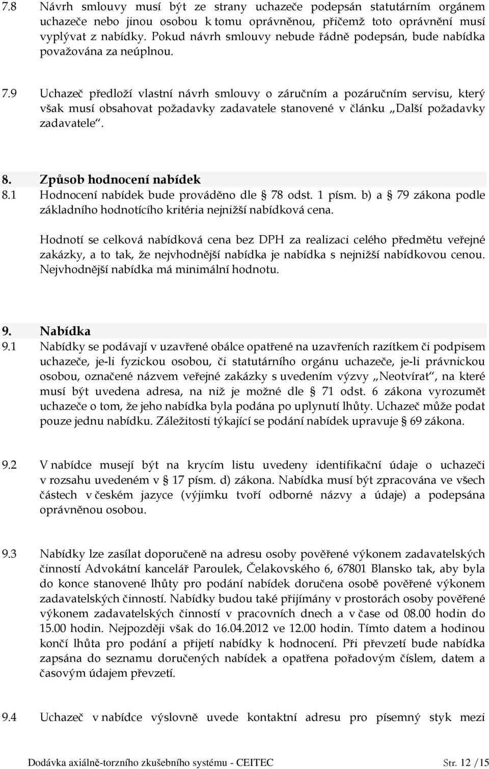 9 Uchazeč předloží vlastní návrh smlouvy o záručním a pozáručním servisu, který však musí obsahovat požadavky zadavatele stanovené v článku Další požadavky zadavatele. 8. Způsob hodnocení nabídek 8.