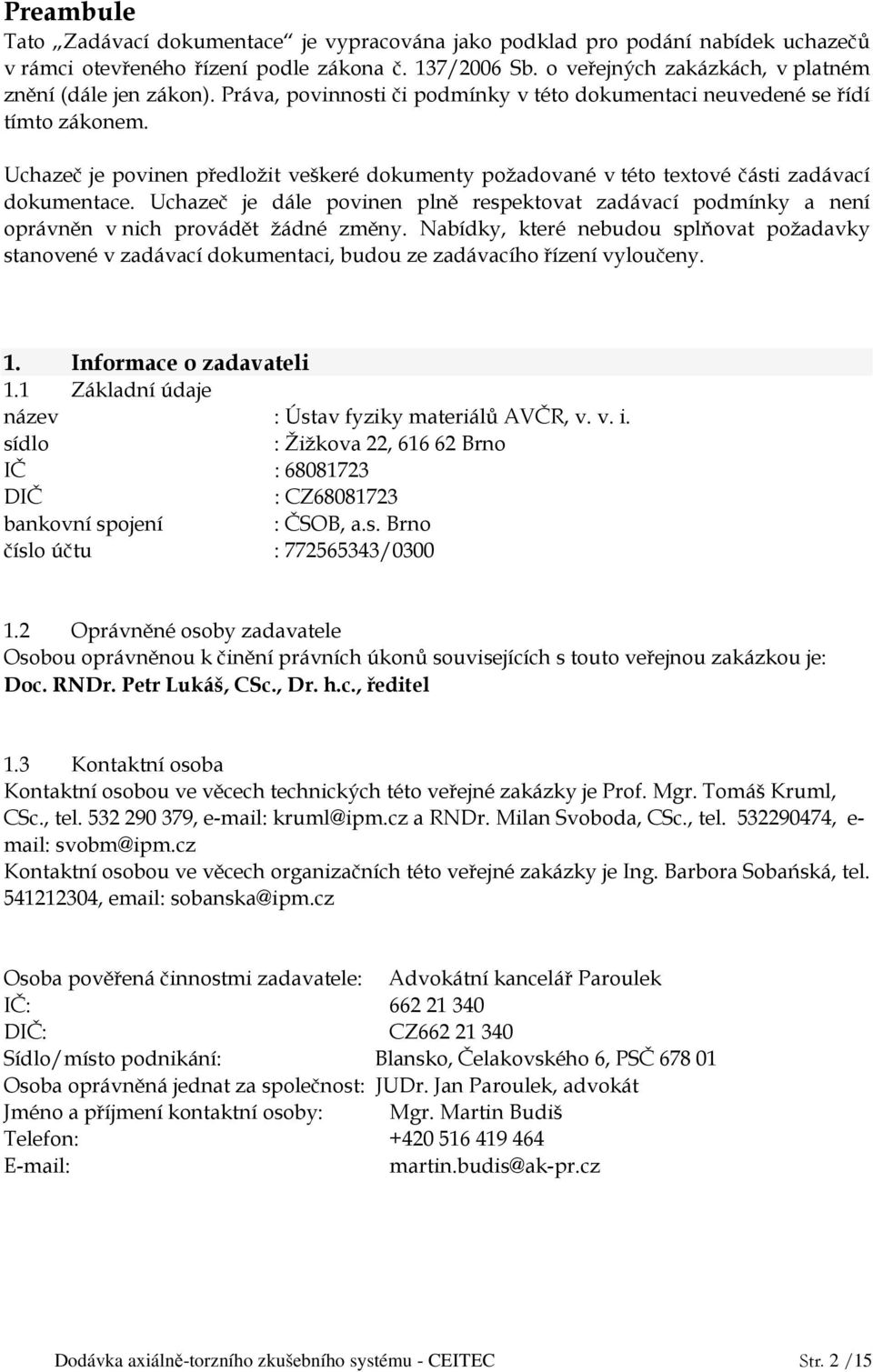 Uchazeč je povinen předložit veškeré dokumenty požadované v této textové části zadávací dokumentace.