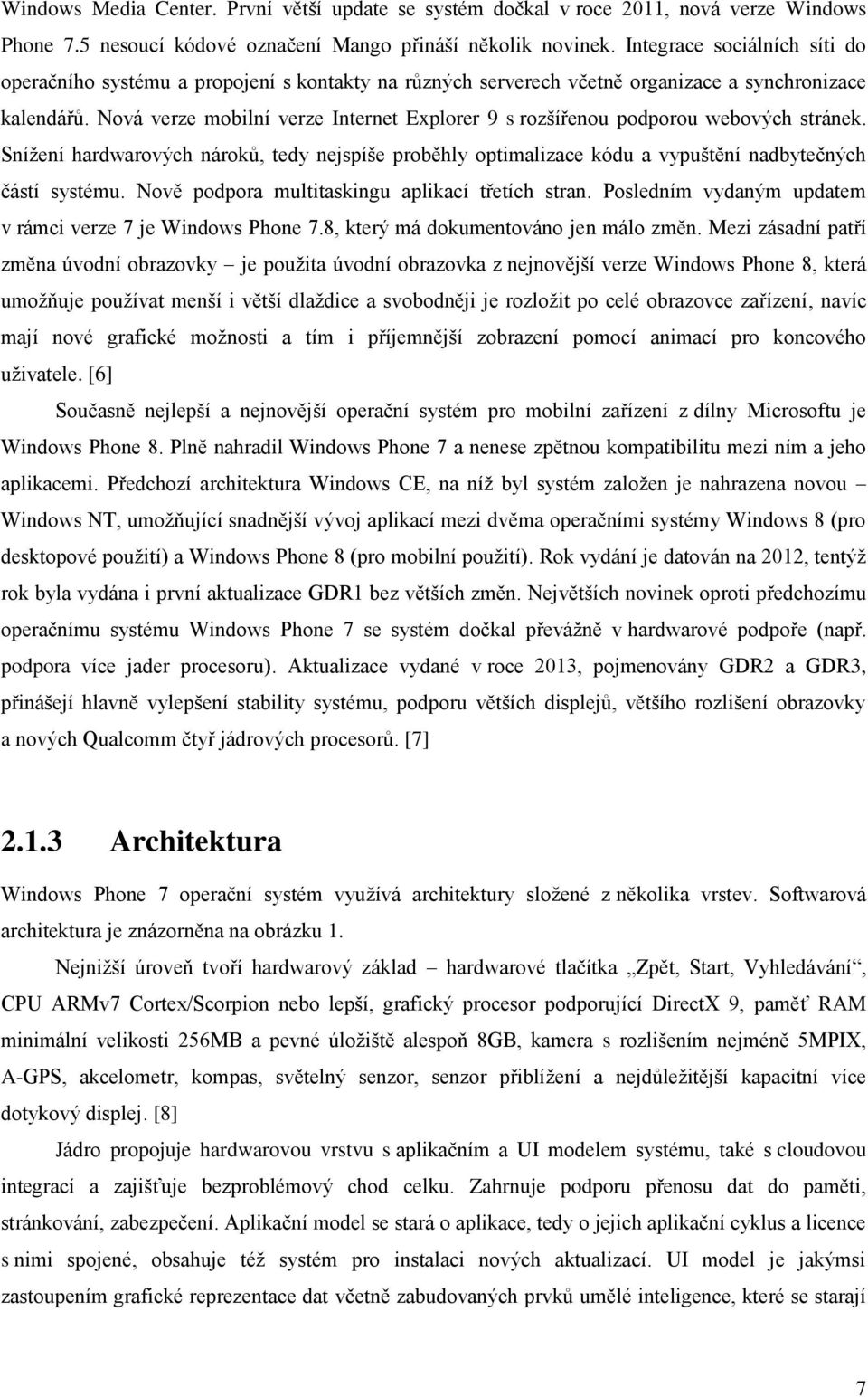 Nová verze mobilní verze Internet Explorer 9 s rozšířenou podporou webových stránek. Snížení hardwarových nároků, tedy nejspíše proběhly optimalizace kódu a vypuštění nadbytečných částí systému.