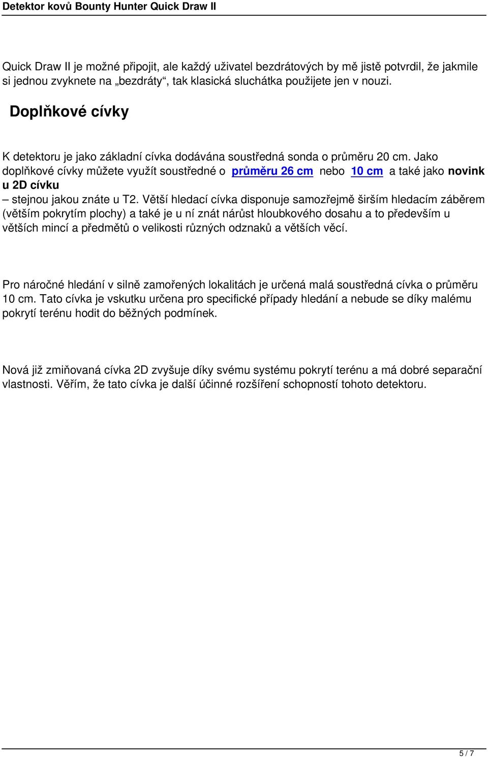 Jako doplňkové cívky můžete využít soustředné o průměru 26 cm nebo 10 cm a také jako novink u 2D cívku stejnou jakou znáte u T2.