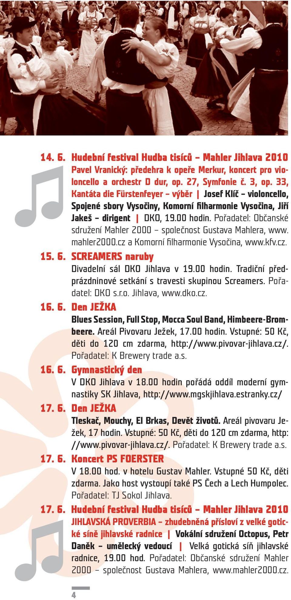 Pořadatel: Občanské sdružení Mahler 2000 společnost Gustava Mahlera, www. mahler2000.cz a Komorní fi lharmonie Vysočina, www.kfv.cz. 15. 6. SCREAMERS naruby Divadelní sál DKO Jihlava v 19.00 hodin.