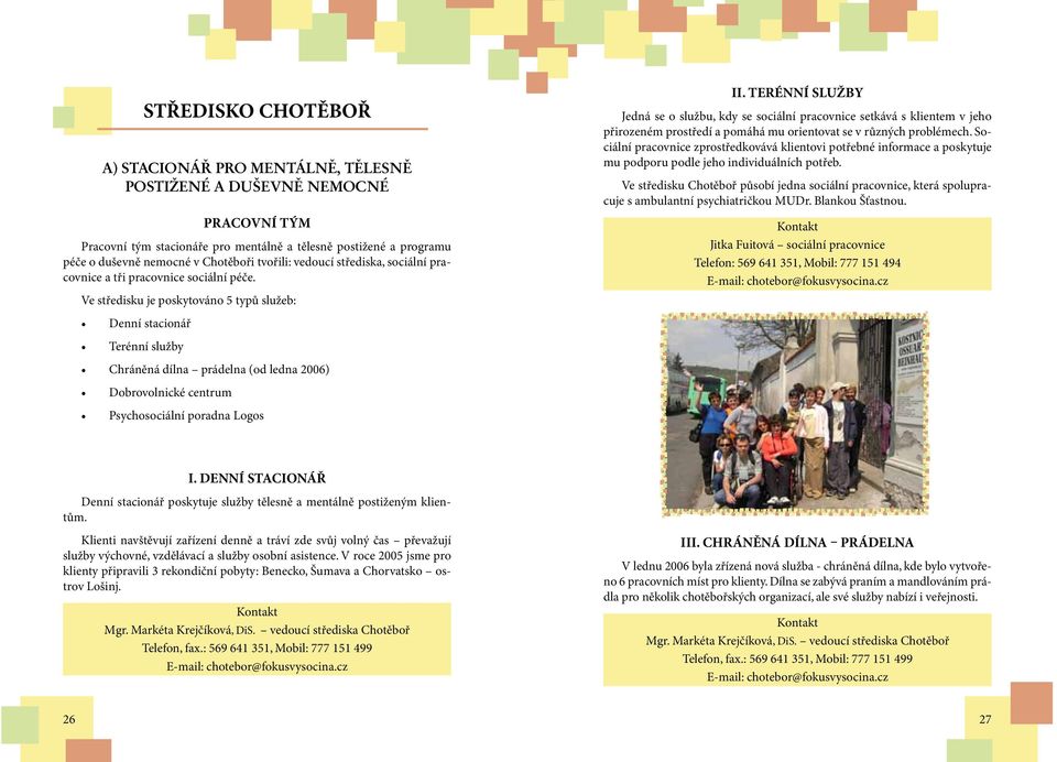 Ve středisku je poskytováno 5 typů služeb: Denní stacionář Terénní služby Chráněná dílna prádelna (od ledna 2006) Dobrovolnické centrum Psychosociální poradna Logos II.