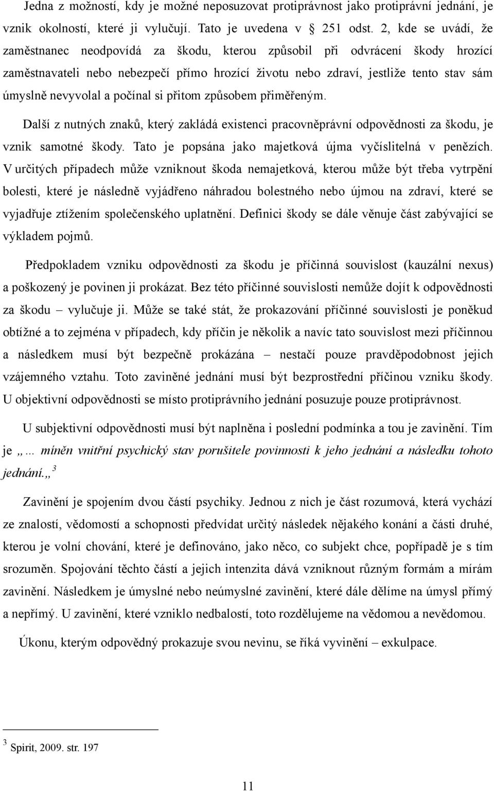 nevyvolal a počínal si přitom způsobem přiměřeným. Další z nutných znaků, který zakládá existenci pracovněprávní odpovědnosti za škodu, je vznik samotné škody.