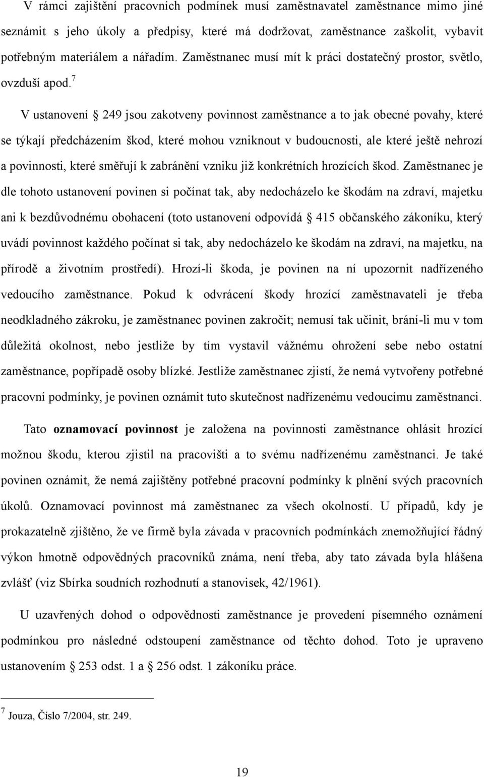 7 V ustanovení 249 jsou zakotveny povinnost zaměstnance a to jak obecné povahy, které se týkají předcházením škod, které mohou vzniknout v budoucnosti, ale které ještě nehrozí a povinnosti, které