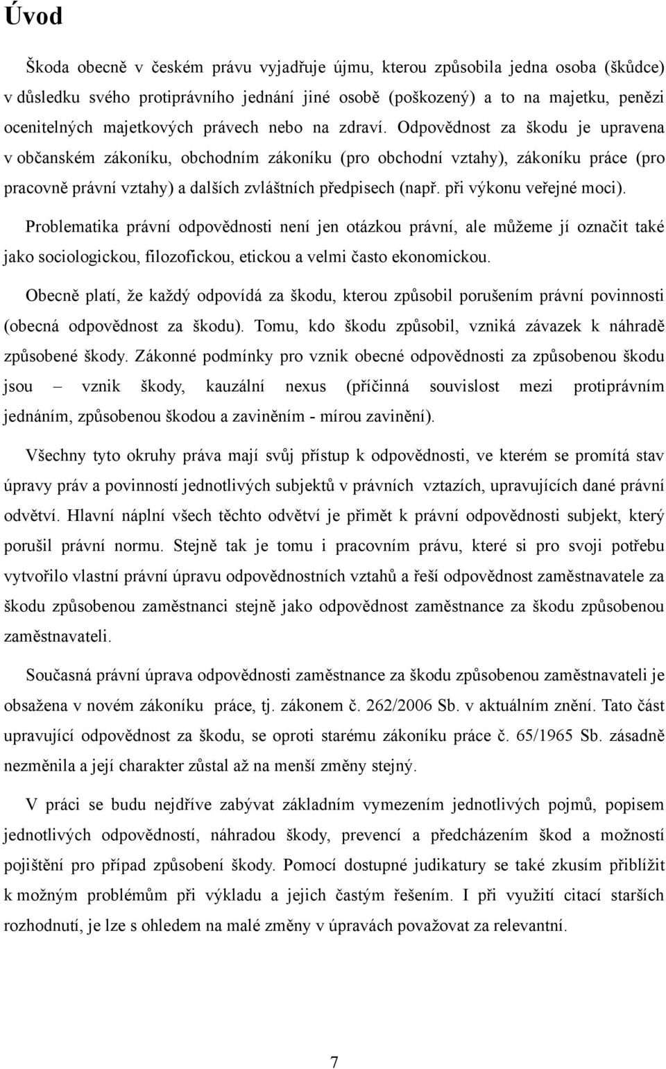 Odpovědnost za škodu je upravena v občanském zákoníku, obchodním zákoníku (pro obchodní vztahy), zákoníku práce (pro pracovně právní vztahy) a dalších zvláštních předpisech (např.