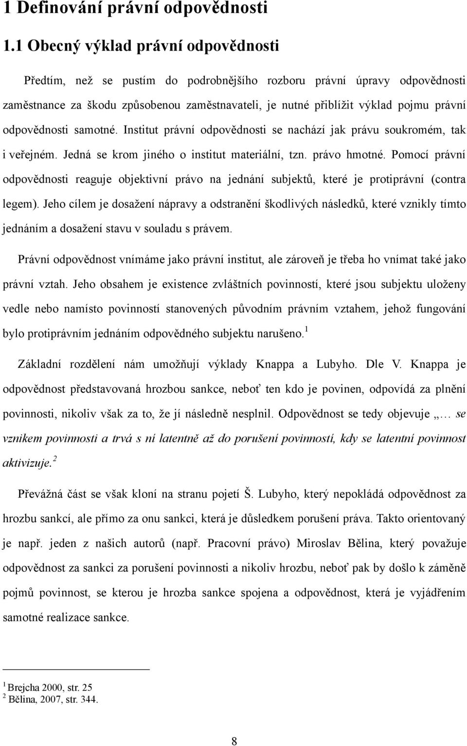 odpovědnosti samotné. Institut právní odpovědnosti se nachází jak právu soukromém, tak i veřejném. Jedná se krom jiného o institut materiální, tzn. právo hmotné.