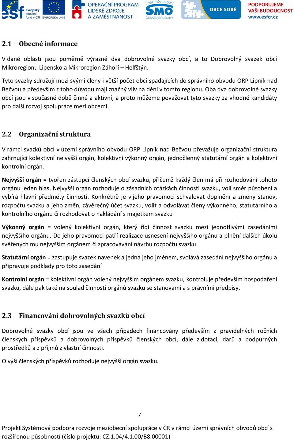 Oba dva dobrovolné svazky obcí jsou v současné době činné a aktivní, a proto můžeme považovat tyto svazky za vhodné kandidáty pro další rozvoj spolupráce mezi obcemi. 2.