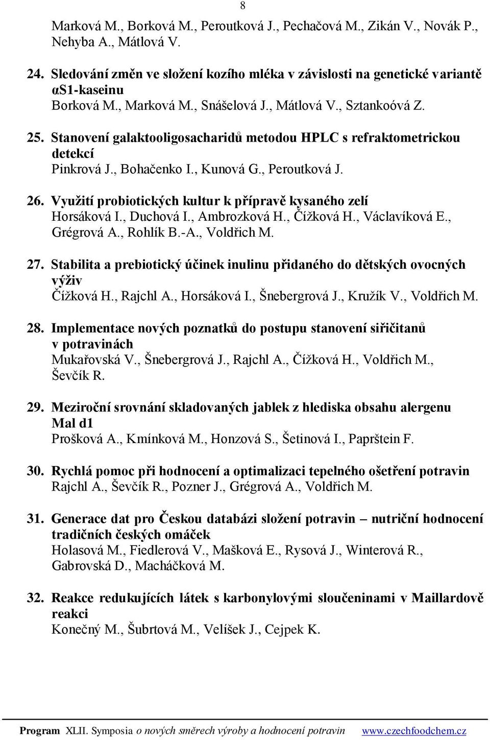 Využití probiotických kultur k přípravě kysaného zelí Horsáková I., Duchová I., Ambrozková H., Čížková H., Václavíková E., Grégrová A., Rohlík B.-A., Voldřich M. 27.