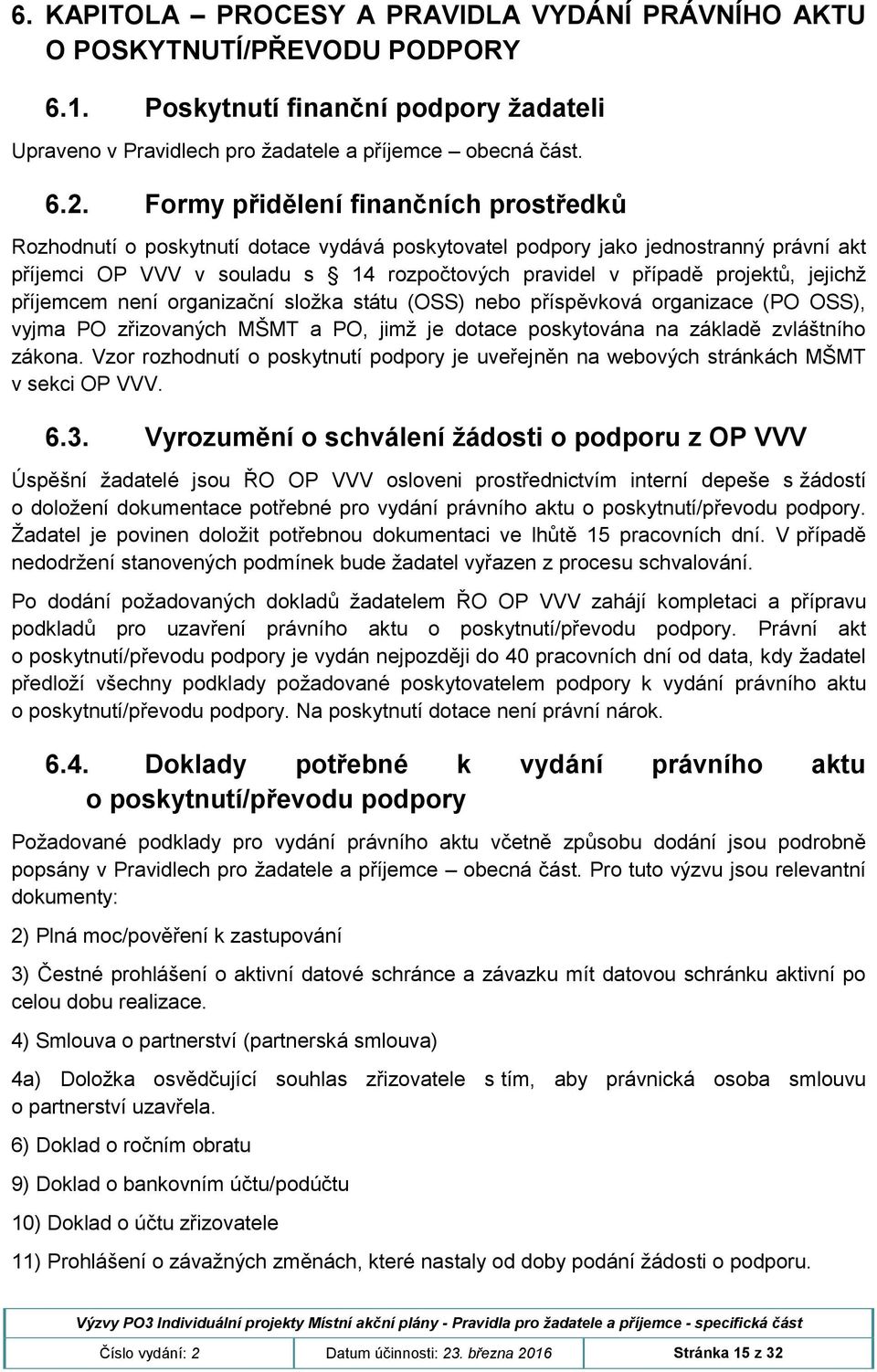 jejichž příjemcem není organizační složka státu (OSS) nebo příspěvková organizace (PO OSS), vyjma PO zřizovaných MŠMT a PO, jimž je dotace poskytována na základě zvláštního zákona.