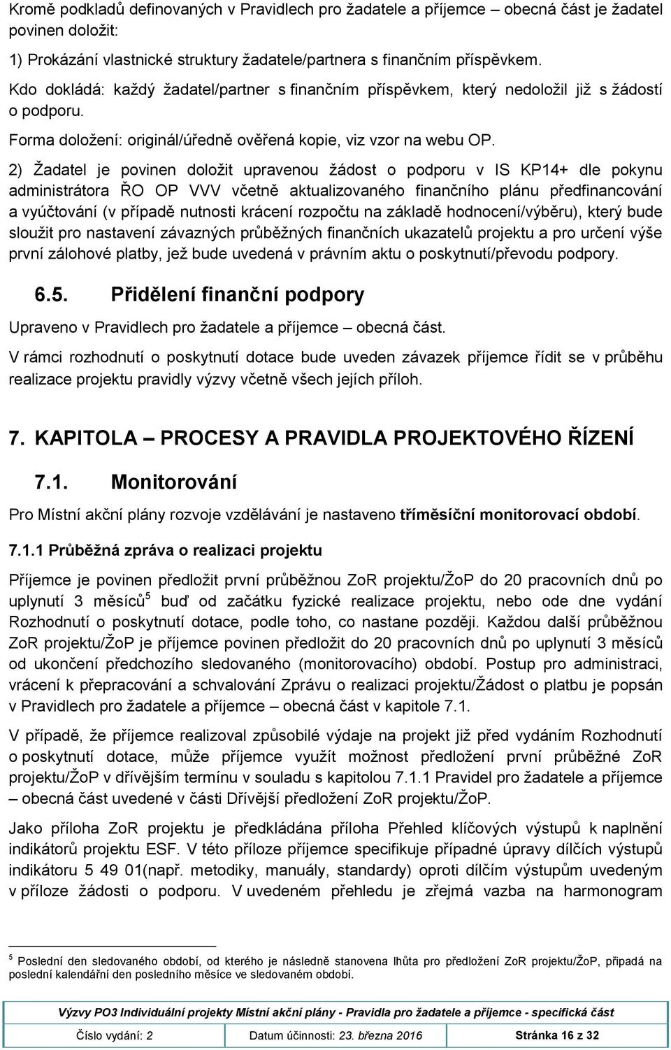 2) Žadatel je povinen doložit upravenou žádost o podporu v IS KP14+ dle pokynu administrátora ŘO OP VVV včetně aktualizovaného finančního plánu předfinancování a vyúčtování (v případě nutnosti