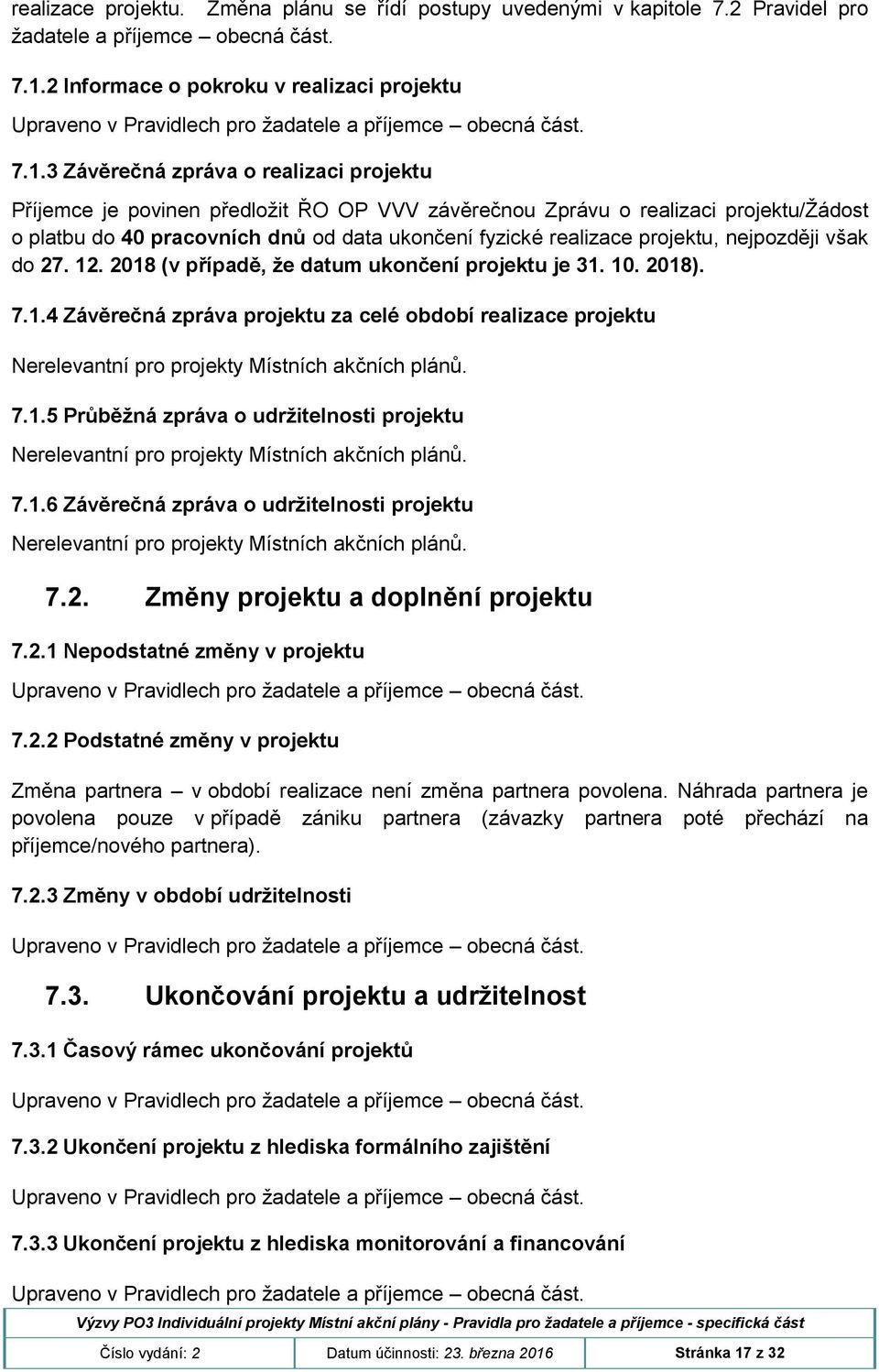 3 Závěrečná zpráva o realizaci projektu Příjemce je povinen předložit ŘO OP VVV závěrečnou Zprávu o realizaci projektu/žádost o platbu do 40 pracovních dnů od data ukončení fyzické realizace