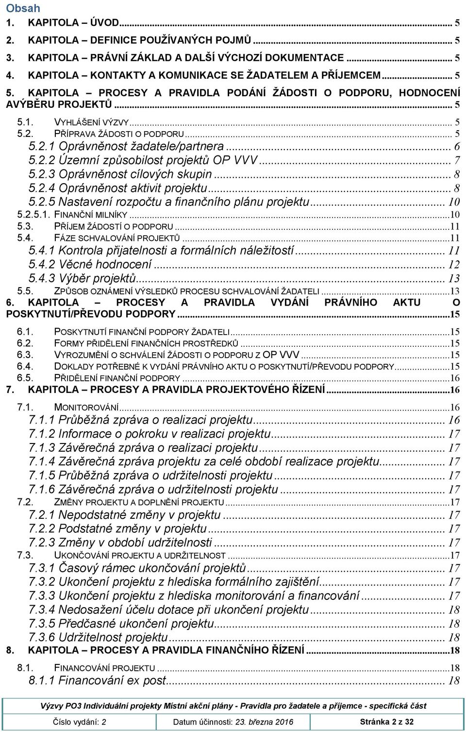 .. 7 5.2.3 Oprávněnost cílových skupin... 8 5.2.4 Oprávněnost aktivit projektu... 8 5.2.5 Nastavení rozpočtu a finančního plánu projektu... 10 5.2.5.1. FINANČNÍ MILNÍKY...10 5.3. PŘÍJEM ŽÁDOSTÍ O PODPORU.