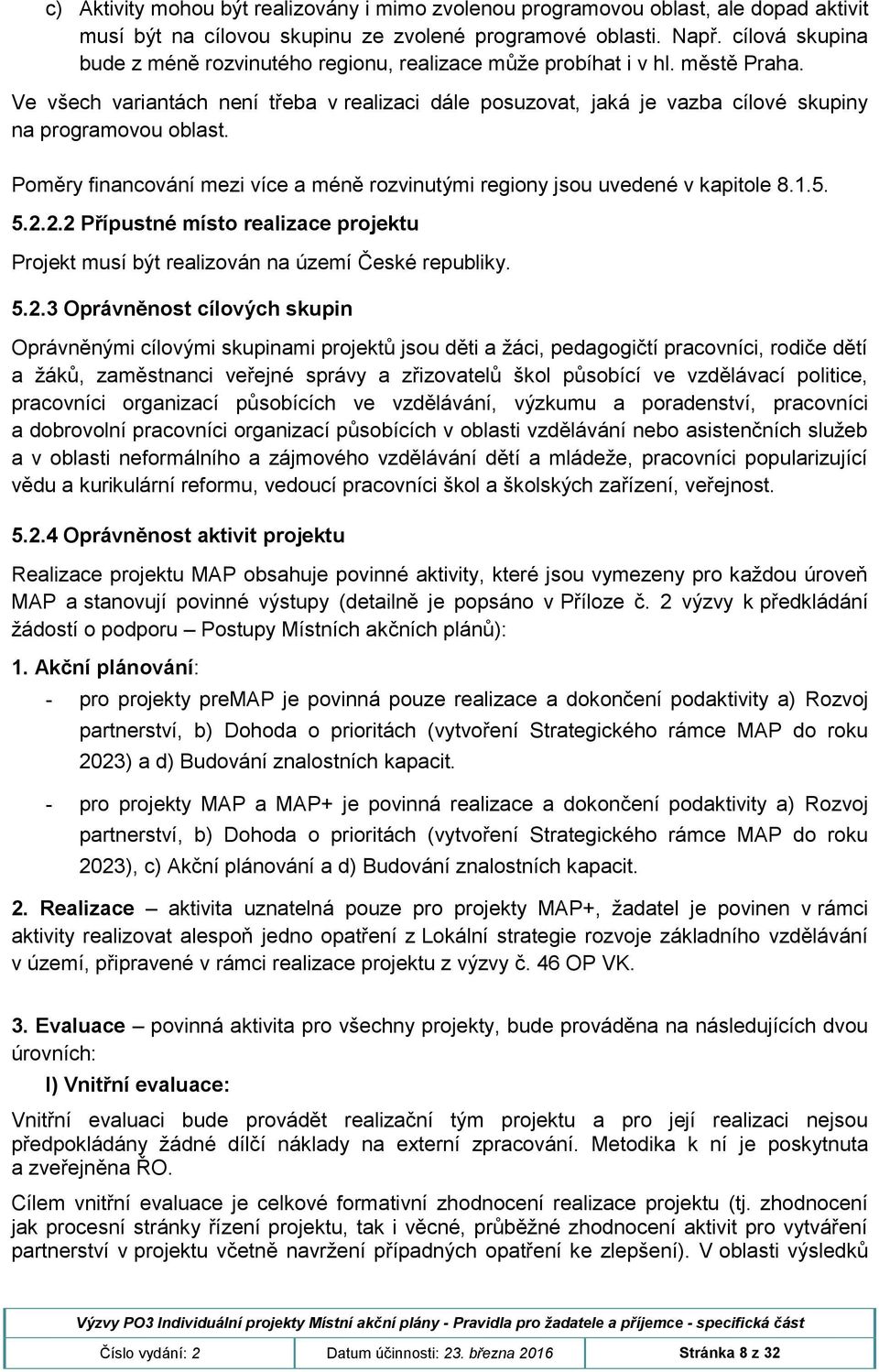 Ve všech variantách není třeba v realizaci dále posuzovat, jaká je vazba cílové skupiny na programovou oblast. Poměry financování mezi více a méně rozvinutými regiony jsou uvedené v kapitole 8.1.5. 5.