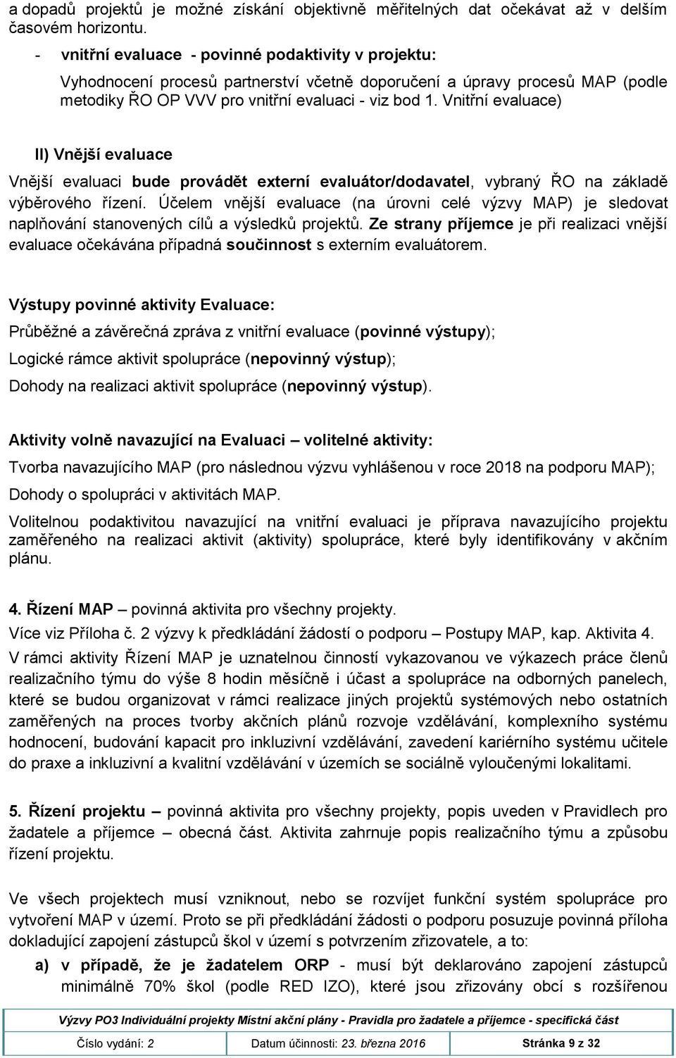 Vnitřní evaluace) II) Vnější evaluace Vnější evaluaci bude provádět externí evaluátor/dodavatel, vybraný ŘO na základě výběrového řízení.