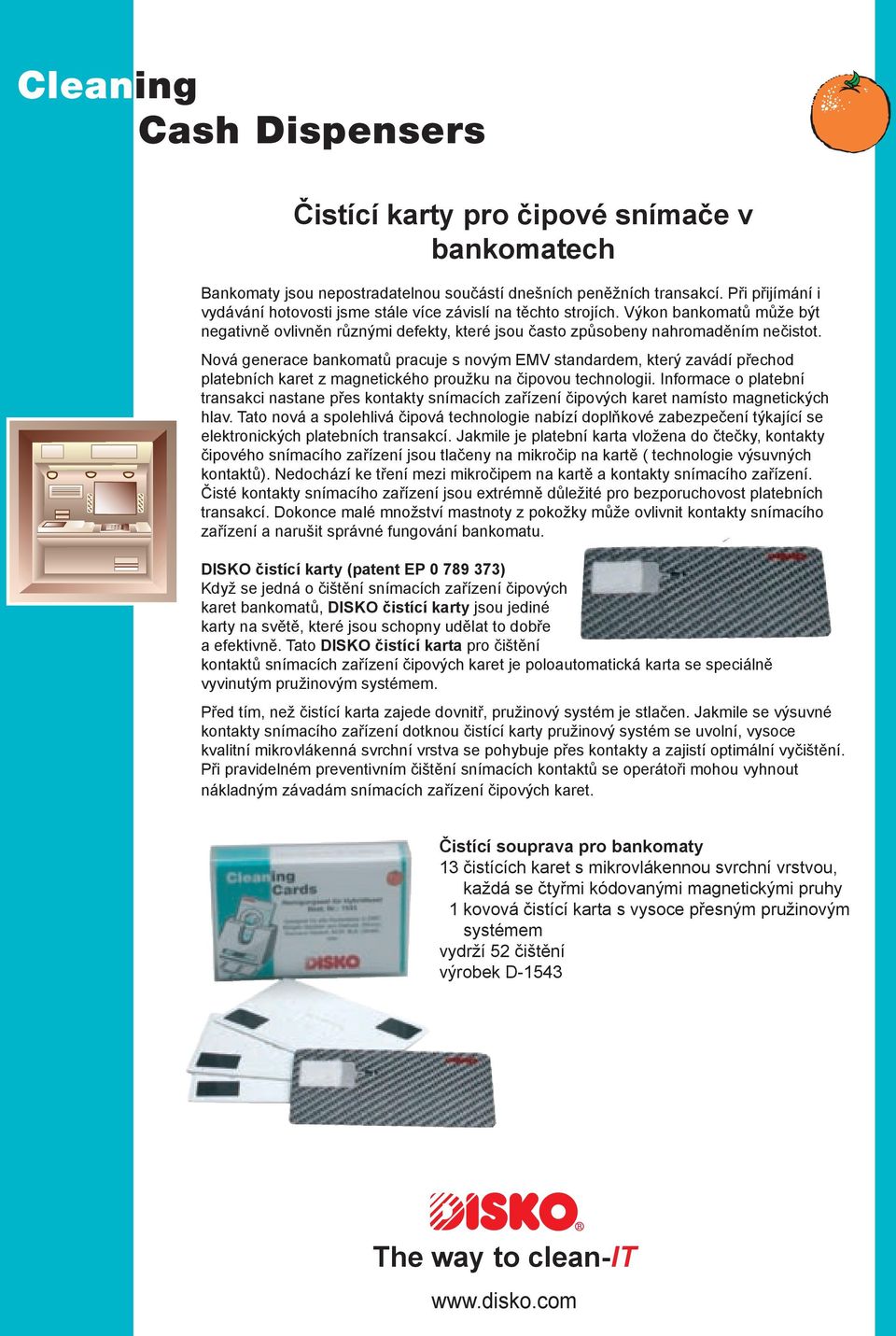 Nová generace bankomatů pracuje s novým EMV standardem, který zavádí přechod platebních karet z magnetického proužku na čipovou technologii.