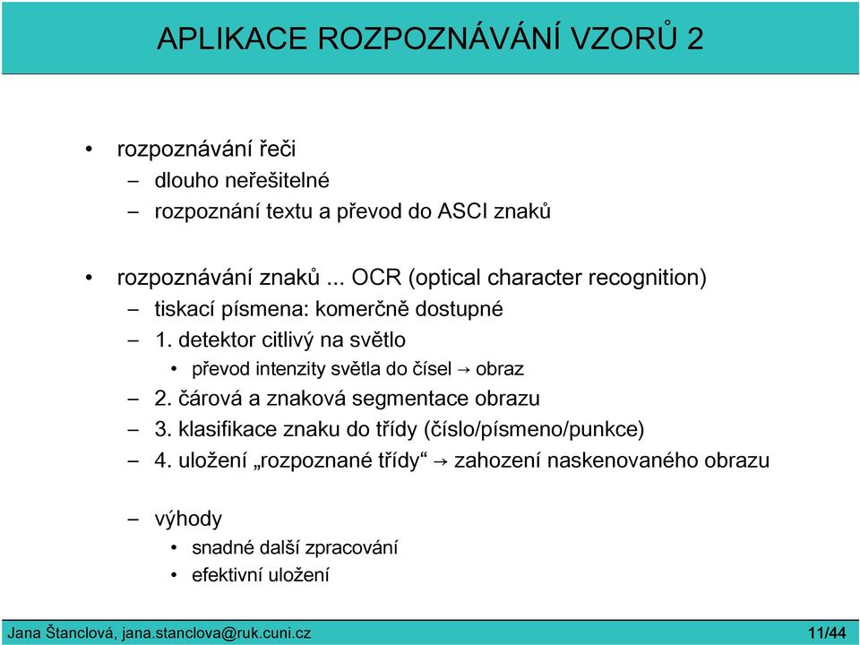 detektor citlivý na světlo převod intenzity světla do čísel obraz 2. čárová a znaková segmentace obrazu 3.