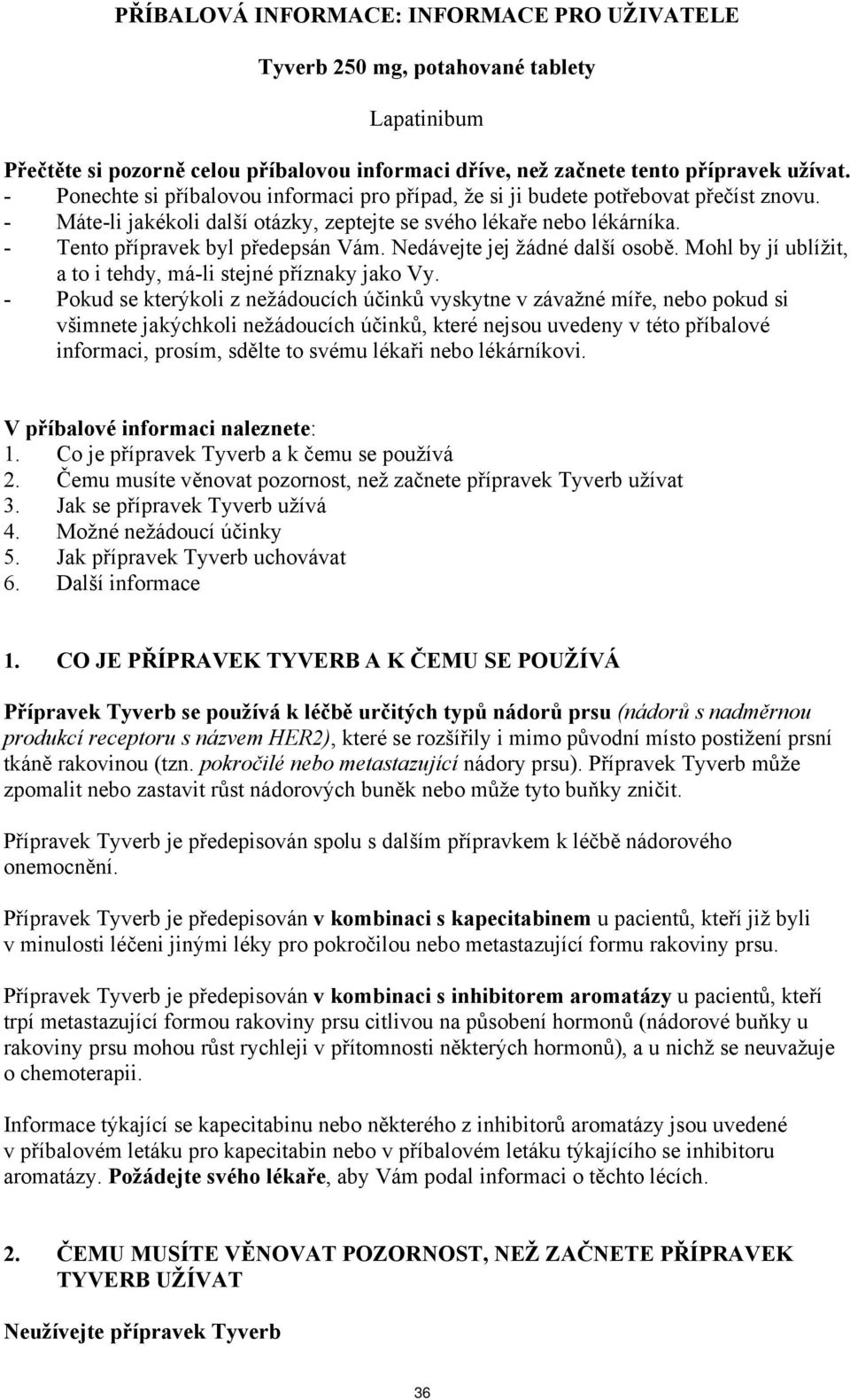 Nedávejte jej žádné další osobě. Mohl by jí ublížit, a to i tehdy, má-li stejné příznaky jako Vy.