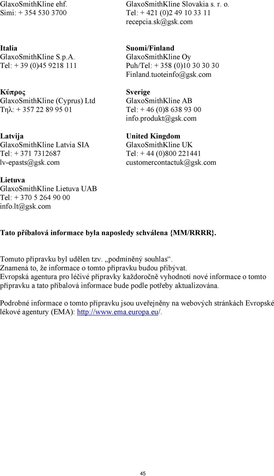 com Suomi/Finland GlaxoSmithKline Oy Puh/Tel: + 358 (0)10 30 30 30 Finland.tuoteinfo@gsk.com Sverige GlaxoSmithKline AB Tel: + 46 (0)8 638 93 00 info.produkt@gsk.