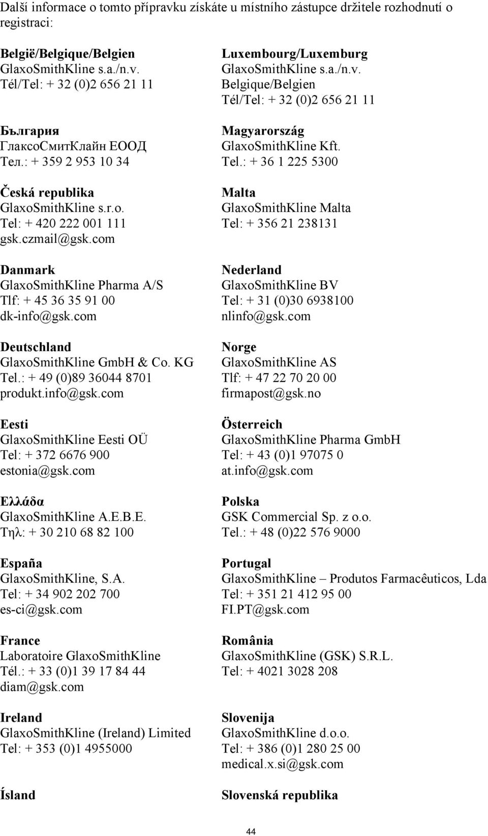 com Deutschland GlaxoSmithKline GmbH & Co. KG Tel.: + 49 (0)89 36044 8701 produkt.info@gsk.com Eesti GlaxoSmithKline Eesti OÜ Tel: + 372 6676 900 estonia@gsk.com Ελλάδα GlaxoSmithKline A.E.B.E. Τηλ: + 30 210 68 82 100 España GlaxoSmithKline, S.