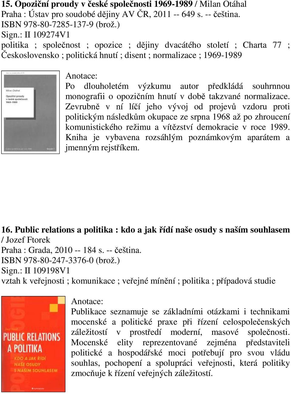 souhrnnou monografii o opozičním hnutí v době takzvané normalizace.