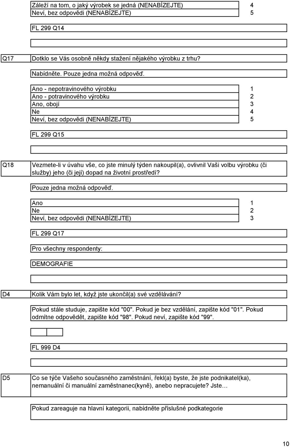 prostředí? Pouze jedna možná odpověď. FL 99 Q7 Pro všechny respondenty: DEMOGRAFIE D Kolik Vám bylo let, když jste ukončil(a) své vzdělávání? Pokud stále studuje, zapište kód "00".