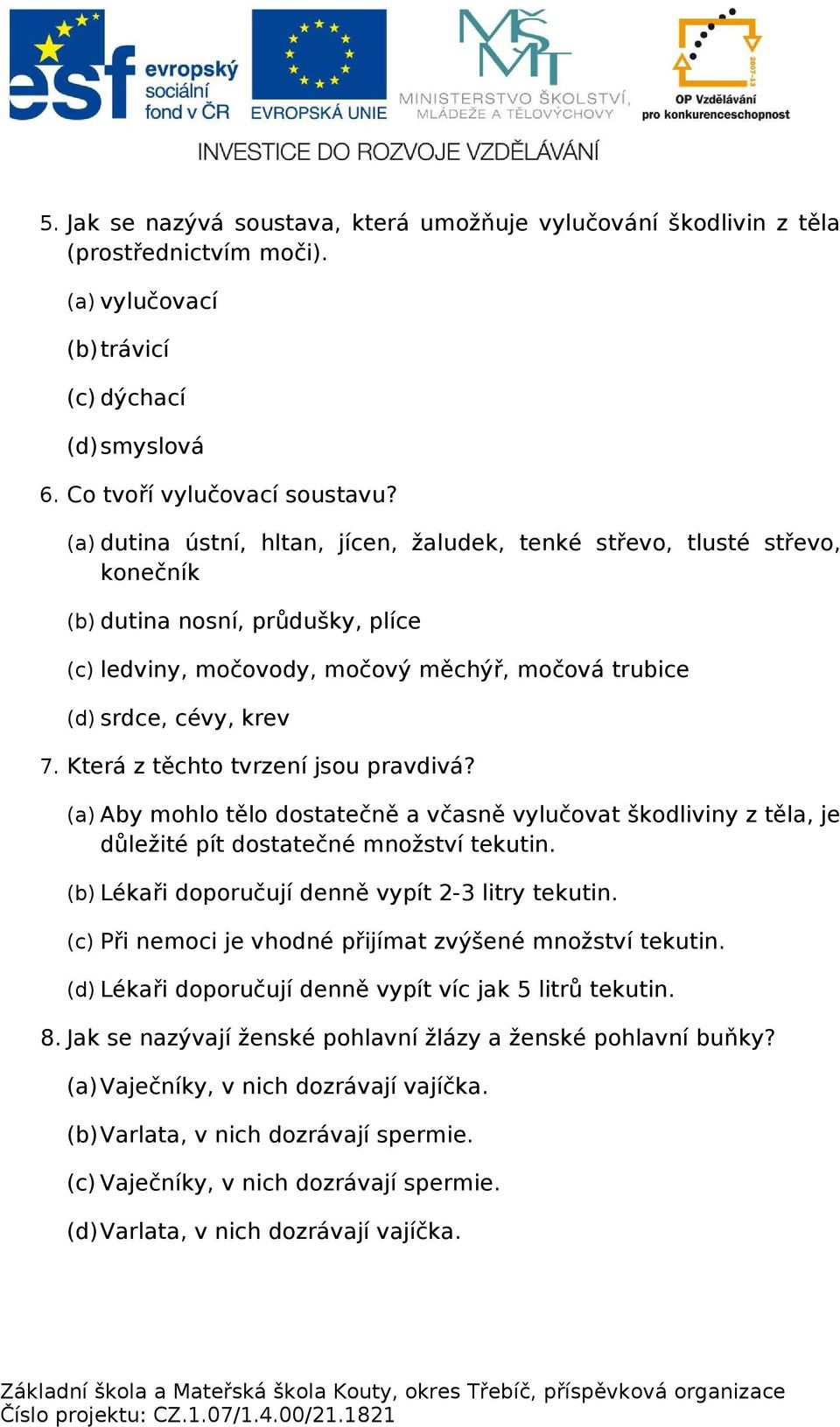 Která z těchto tvrzení jsou pravdivá? (a) Aby mohlo tělo dostatečně a včasně vylučovat škodliviny z těla, je důležité pít dostatečné množství tekutin.