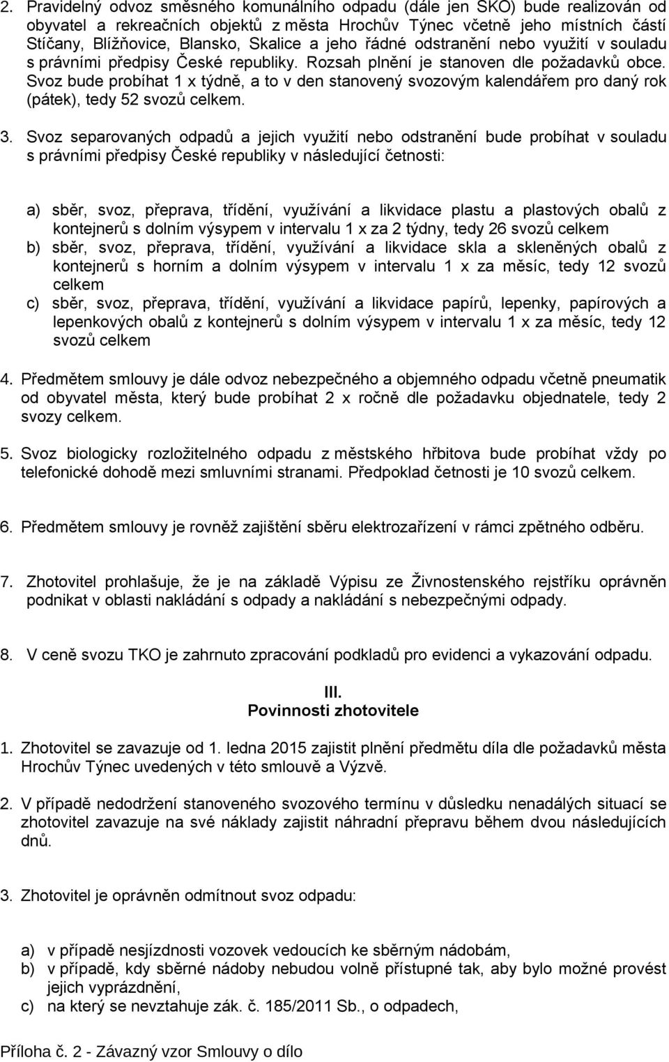 Svoz bude probíhat 1 x týdně, a to v den stanovený svozovým kalendářem pro daný rok (pátek), tedy 52 svozů celkem. 3.