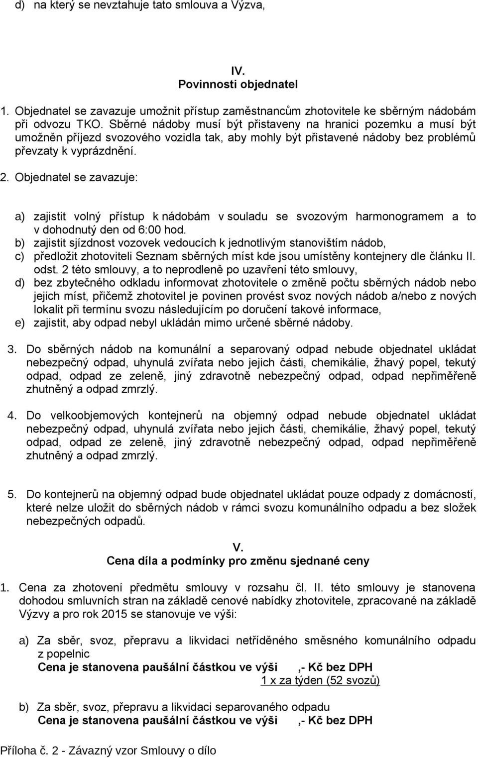 Objednatel se zavazuje: a) zajistit volný přístup k nádobám v souladu se svozovým harmonogramem a to v dohodnutý den od 6:00 hod.