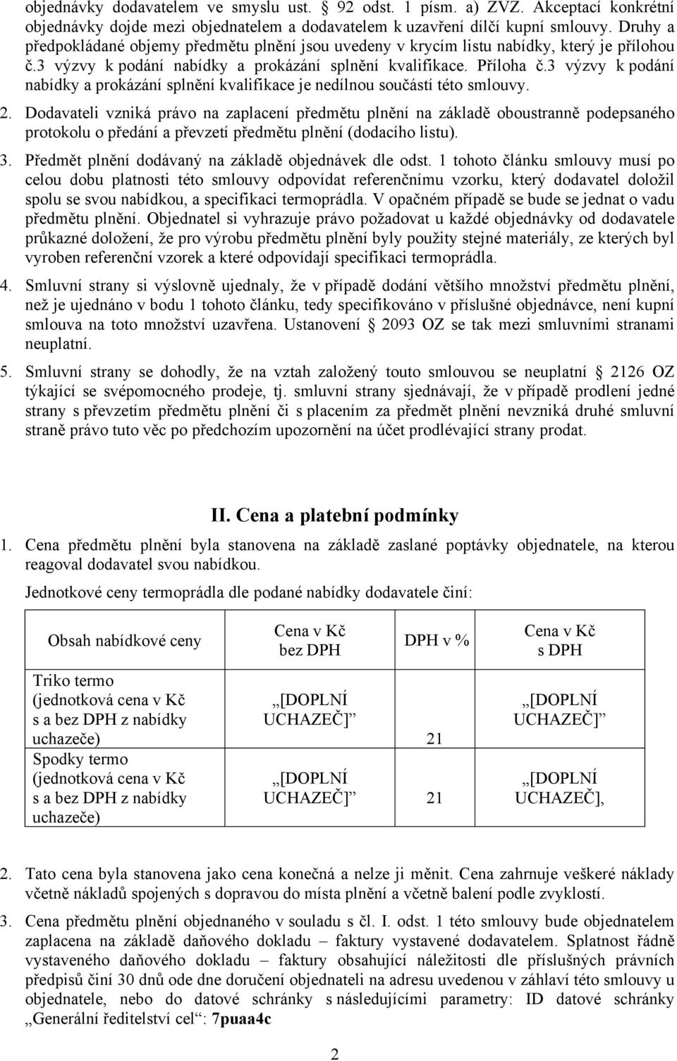 3 výzvy k podání nabídky a prokázání splnění kvalifikace je nedílnou součástí této smlouvy. 2.