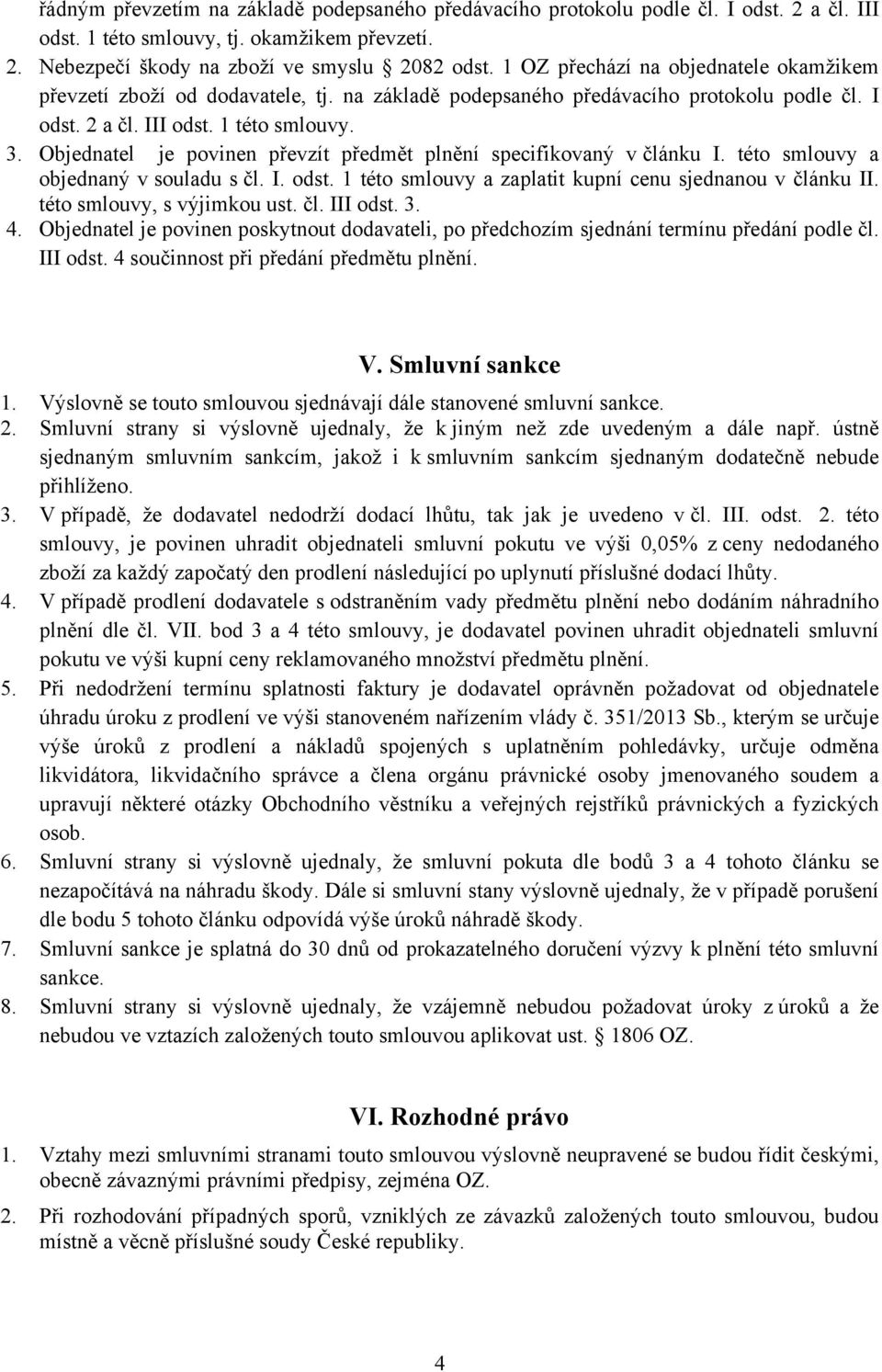 Objednatel je povinen převzít předmět plnění specifikovaný v článku I. této smlouvy a objednaný v souladu s čl. I. odst. 1 této smlouvy a zaplatit kupní cenu sjednanou v článku II.