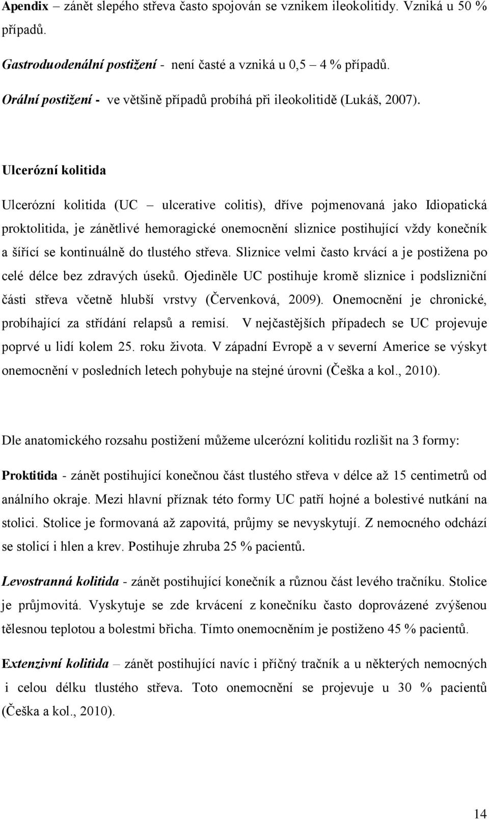 Ulcerózní kolitida Ulcerózní kolitida (UC ulcerative colitis), dříve pojmenovaná jako Idiopatická proktolitida, je zánětlivé hemoragické onemocnění sliznice postihující vždy konečník a šířící se