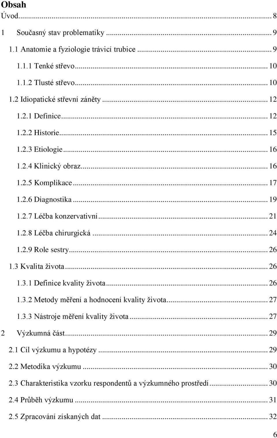 .. 26 1.3 Kvalita života... 26 1.3.1 Definice kvality života... 26 1.3.2 Metody měření a hodnocení kvality života... 27 1.3.3 Nástroje měření kvality života... 27 2 Výzkumná část... 29 2.