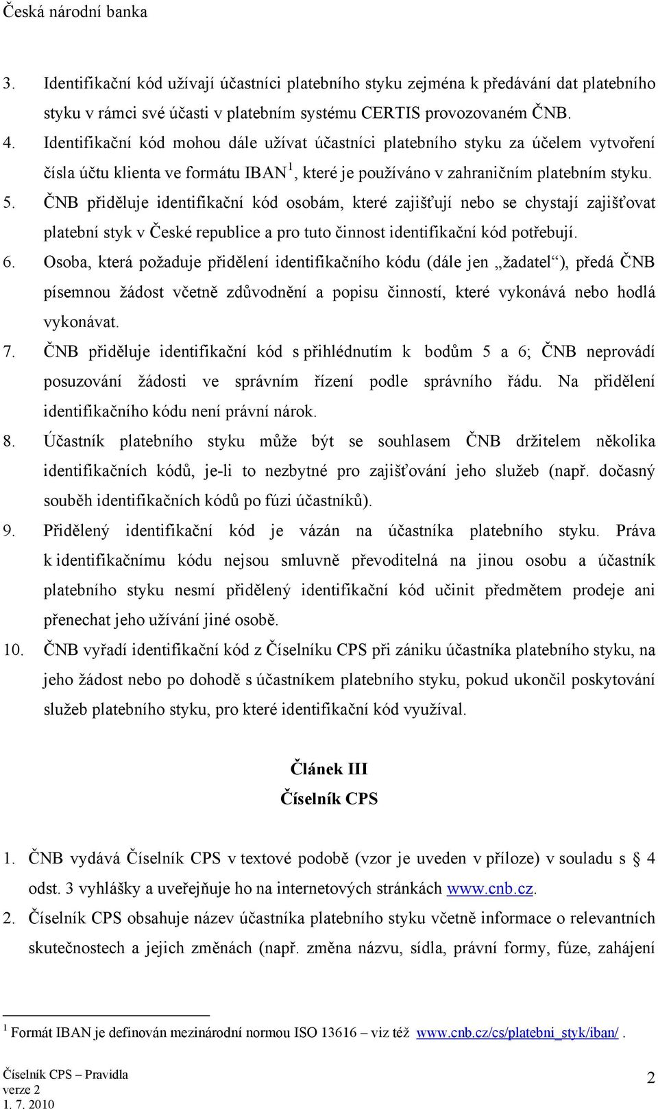 ČNB přiděluje identifikační osobám, které zajišťují nebo se chystají zajišťovat platební styk v České republice a pro tuto činnost identifikační potřebují. 6.