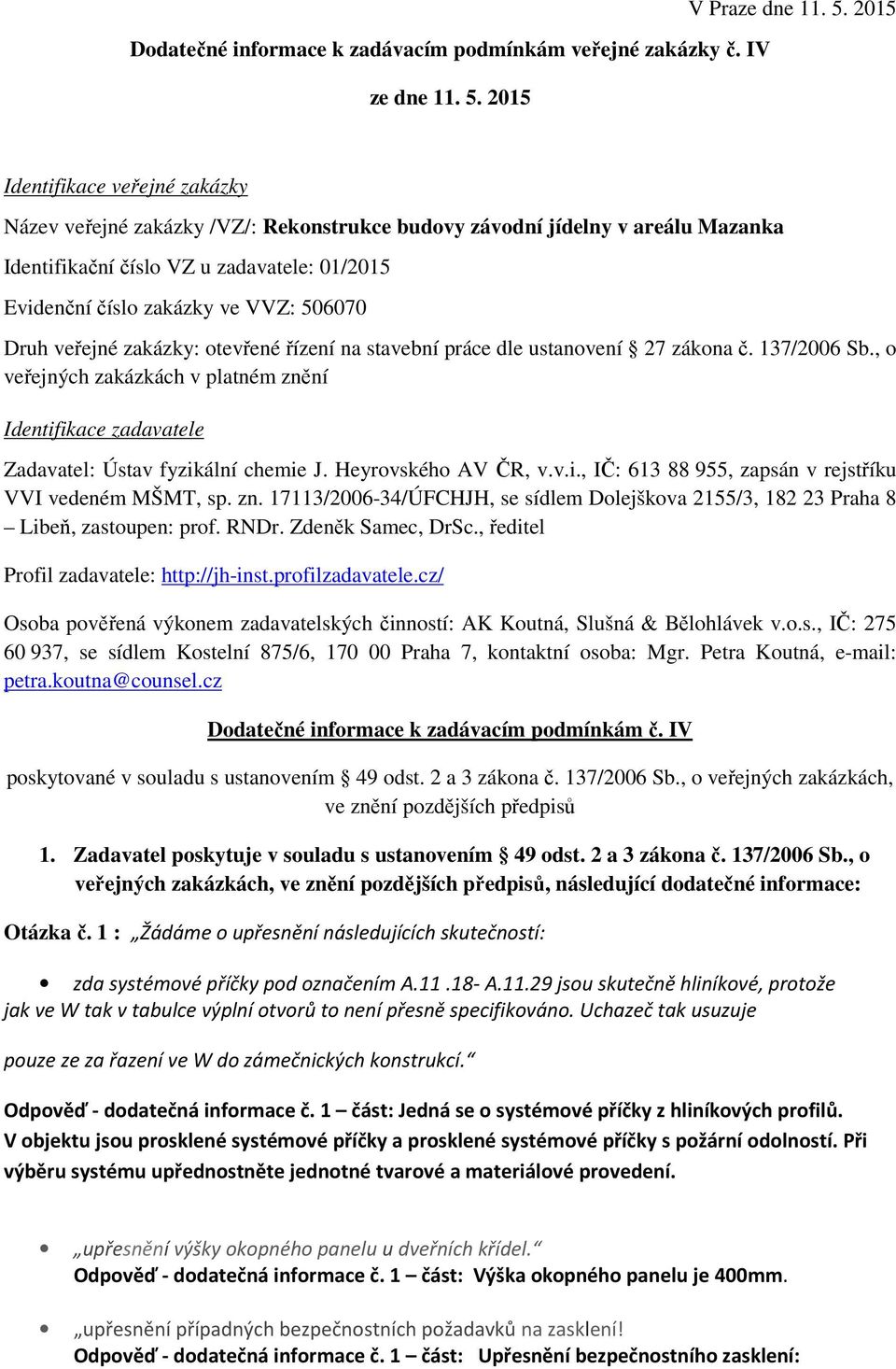 2015 Identifikace veřejné zakázky Název veřejné zakázky /VZ/: Rekonstrukce budovy závodní jídelny v areálu Mazanka Identifikační číslo VZ u zadavatele: 01/2015 Evidenční číslo zakázky ve VVZ: 506070