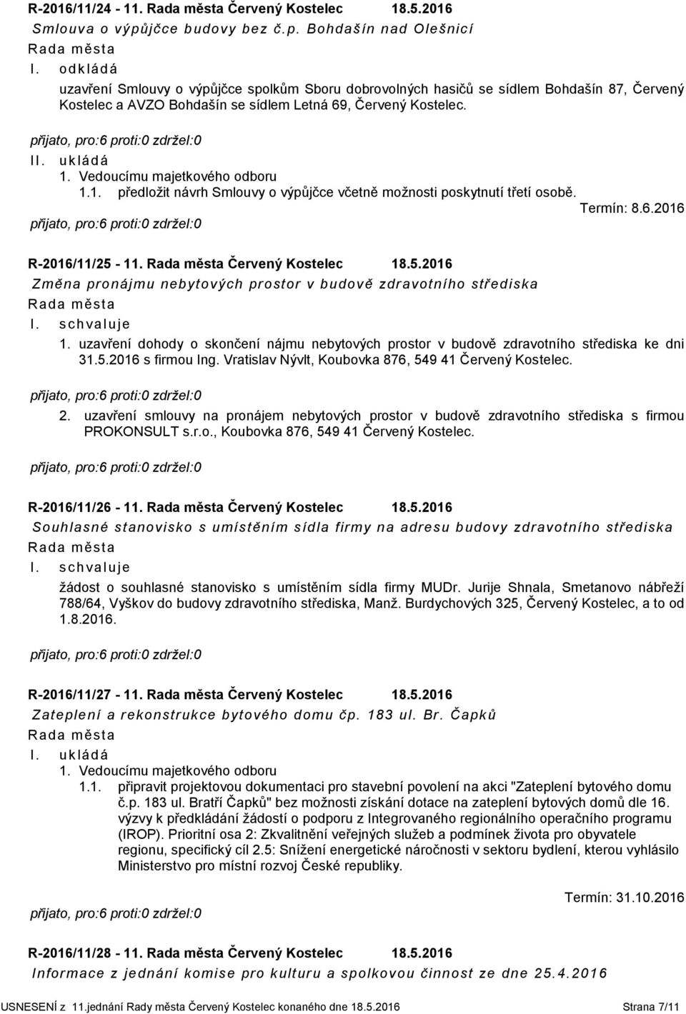 1. předložit návrh Smlouvy o výpůjčce včetně možnosti poskytnutí třetí osobě. Termín: 8.6.2016 R-2016/11/25-11. Červený Kostelec 18.5.2016 Změna pronájmu nebytových prostor v budově zdravotního střediska 1.