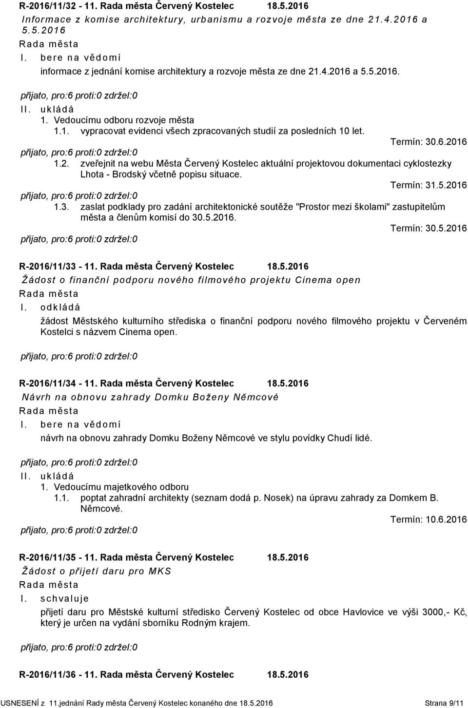 16 1.2. zveřejnit na webu Města Červený Kostelec aktuální projektovou dokumentaci cyklostezky Lhota - Brodský včetně popisu situace. 1.3.