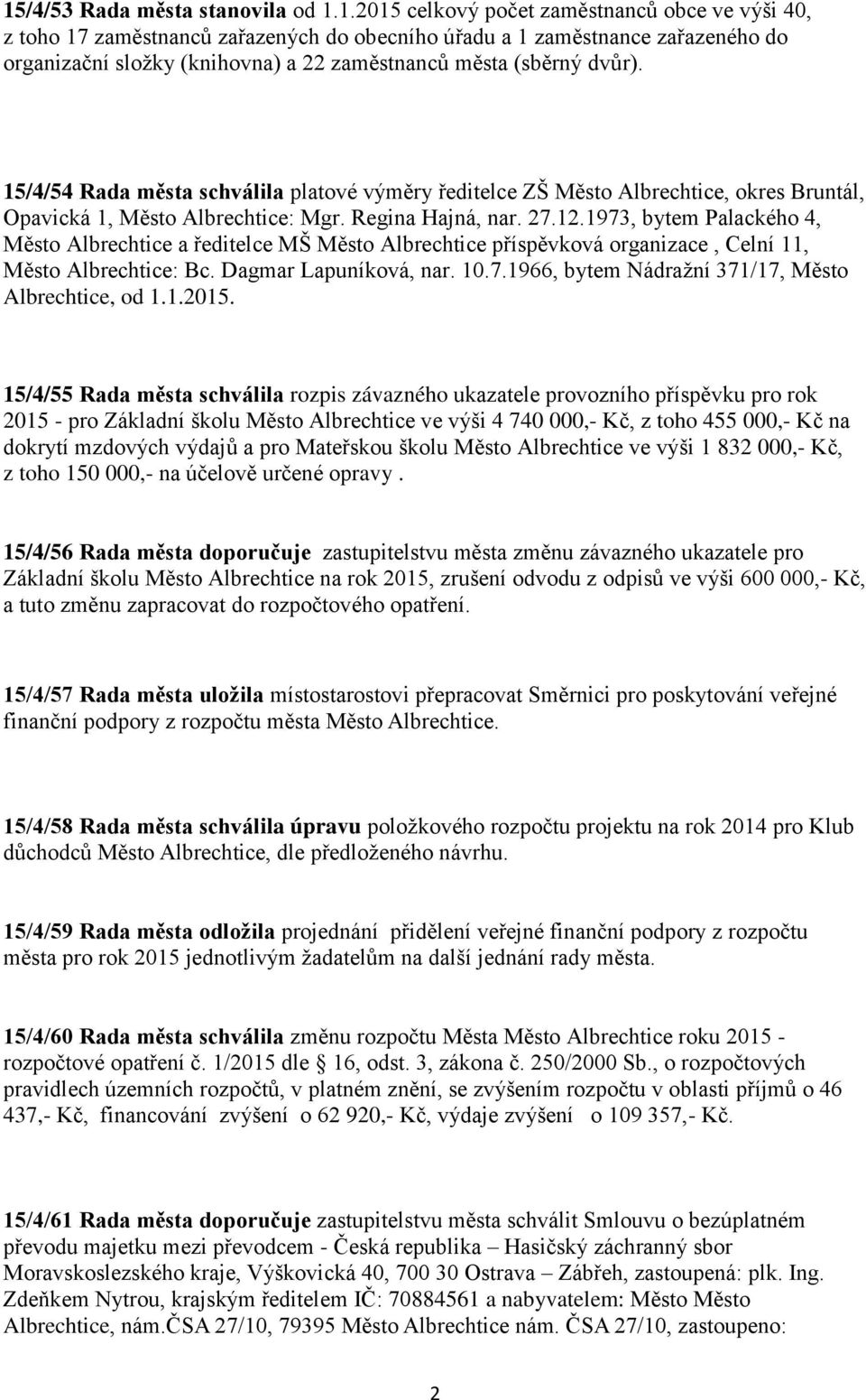 1973, bytem Palackého 4, Město Albrechtice a ředitelce MŠ Město Albrechtice příspěvková organizace, Celní 11, Město Albrechtice: Bc. Dagmar Lapuníková, nar. 10.7.1966, bytem Nádražní 371/17, Město Albrechtice, od 1.