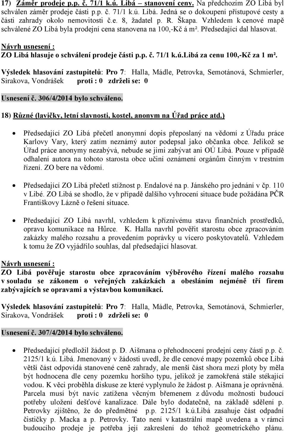 libá za cenu 100,-Kč za 1 m². Usnesení č. 306/4/2014 bylo schváleno. 18) Různé (lavičky, letní slavnosti, kostel, anonym na Úřad práce atd.