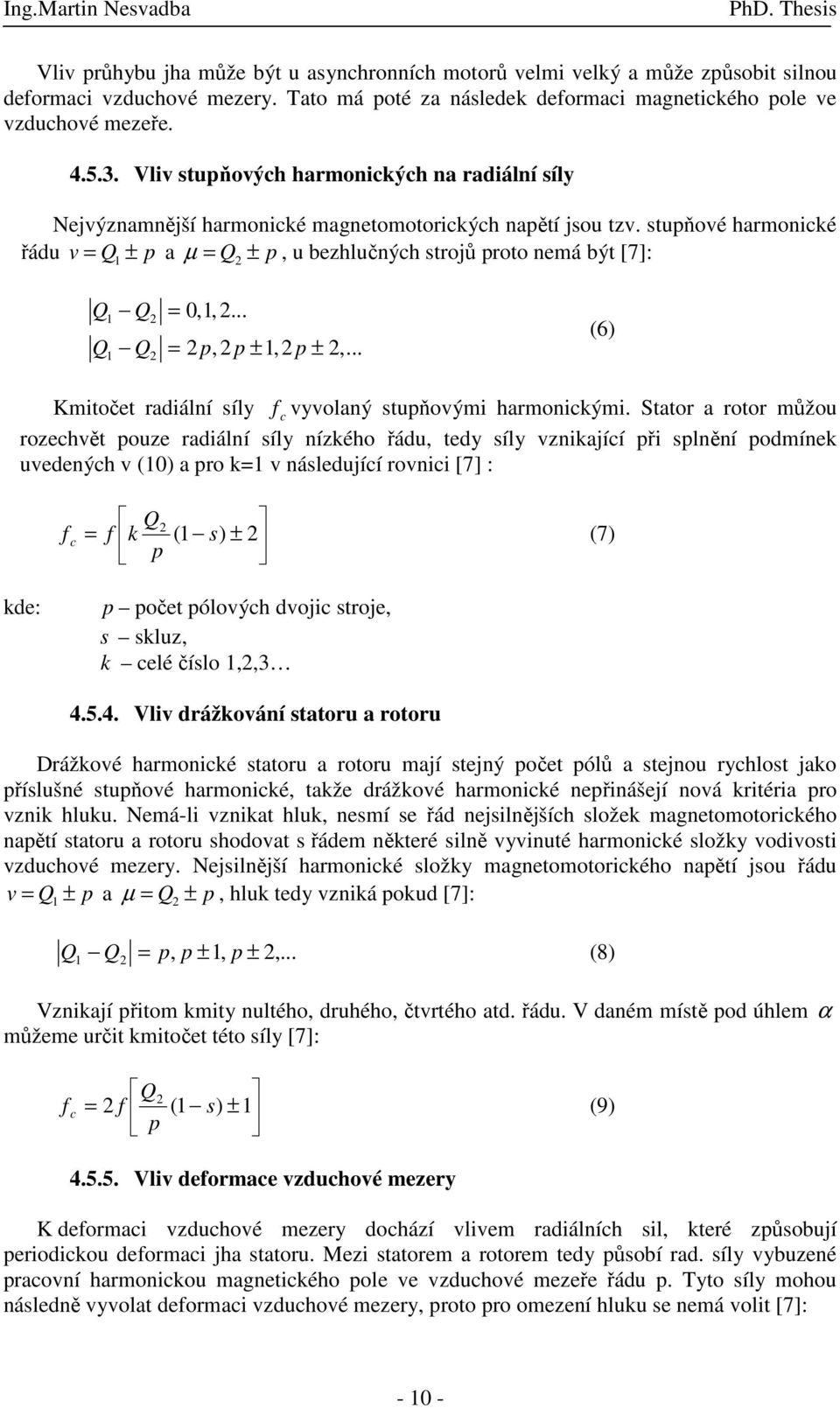 stupňové hamonické řádu v = Q1 ± p a µ = Q2 ± p, u bezhlučných stojů poto nemá být [7]: Q Q = 0,1,2... Q Q = 2 p, 2 p ± 1,2 p ± 2,... (6) Kmitočet adiální síly f c vyvolaný stupňovými hamonickými.