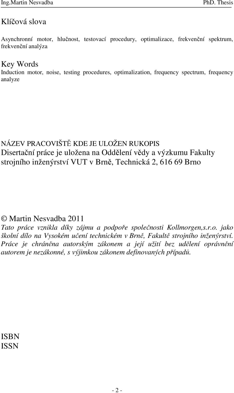 inženýství VUT v Bně, Technická 2, 616 69 Bno Matin Nesvadba 2011 Tato páce vznikla díky zájmu a podpoře společnosti Kollmogen,s..o. jako školní dílo na Vysokém učení technickém v Bně, Fakultě stojního inženýství.