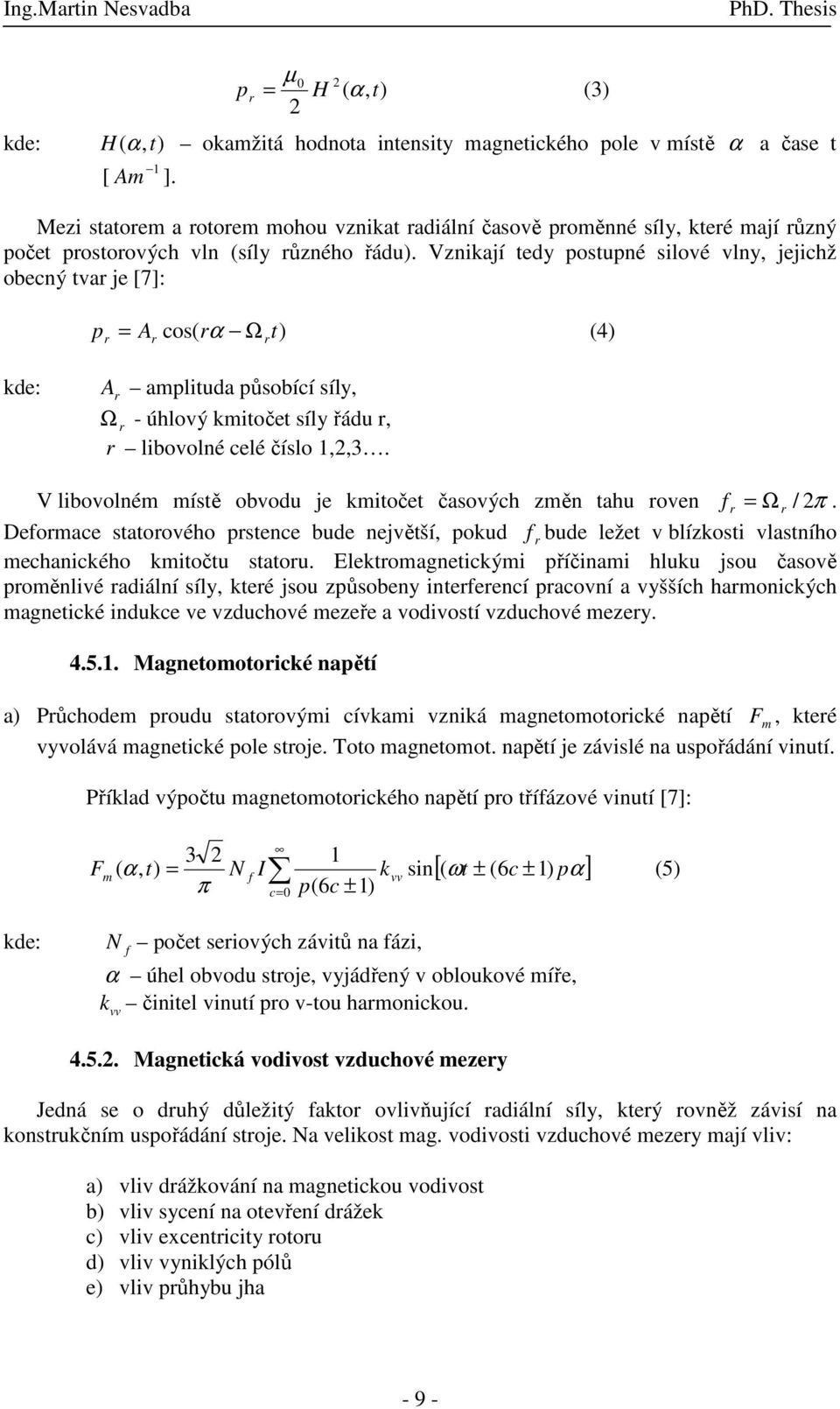 Vznikají tedy postupné silové vlny, jejichž obecný tva je [7]: p = A cos( α Ω t) (4) kde: A amplituda působící síly, Ω - úhlový kmitočet síly řádu, libovolné celé číslo 1,2,3.