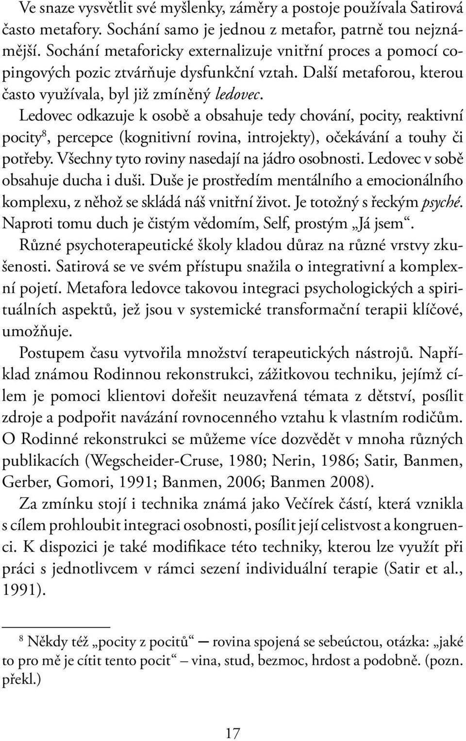 Ledovec odkazuje k osobě a obsahuje tedy chování, pocity, reaktivní pocity 8, percepce (kognitivní rovina, introjekty), očekávání a touhy či potřeby. Všechny tyto roviny nasedají na jádro osobnosti.