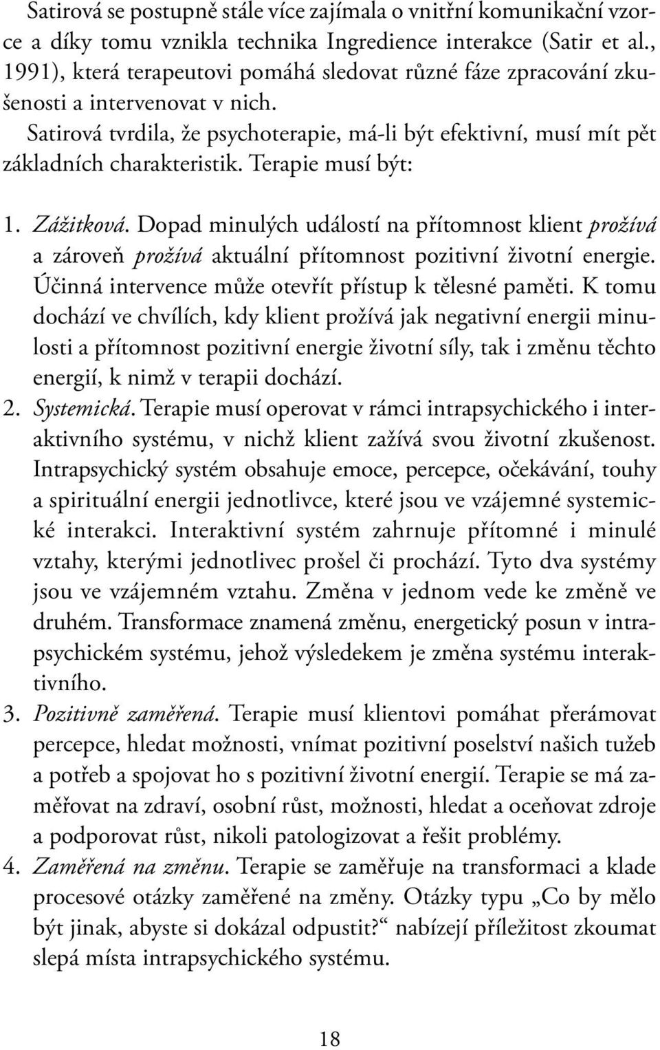Terapie musí být: 1. Zážitková. Dopad minulých událostí na přítomnost klient prožívá a zároveň prožívá aktuální přítomnost pozitivní životní energie.