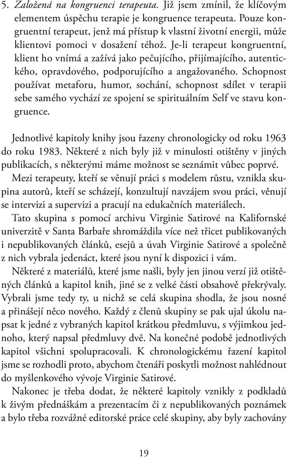 Je-li terapeut kongruentní, klient ho vnímá a zažívá jako pečujícího, přijímajícího, autentického, opravdového, podporujícího a angažovaného.